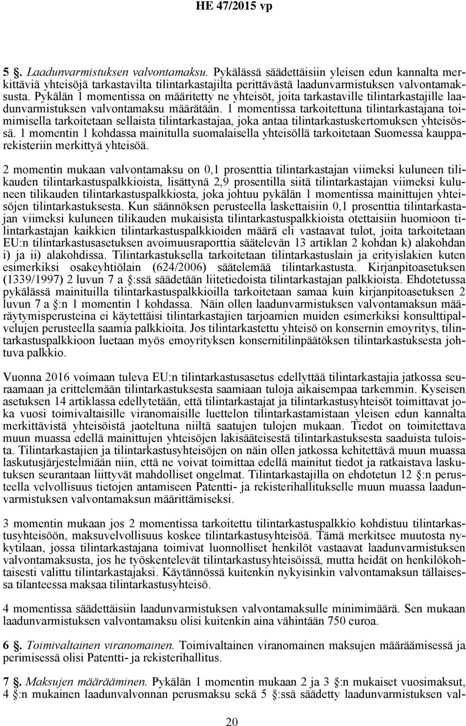 1 momentissa tarkoitettuna tilintarkastajana toimimisella tarkoitetaan sellaista tilintarkastajaa, joka antaa tilintarkastuskertomuksen yhteisössä.