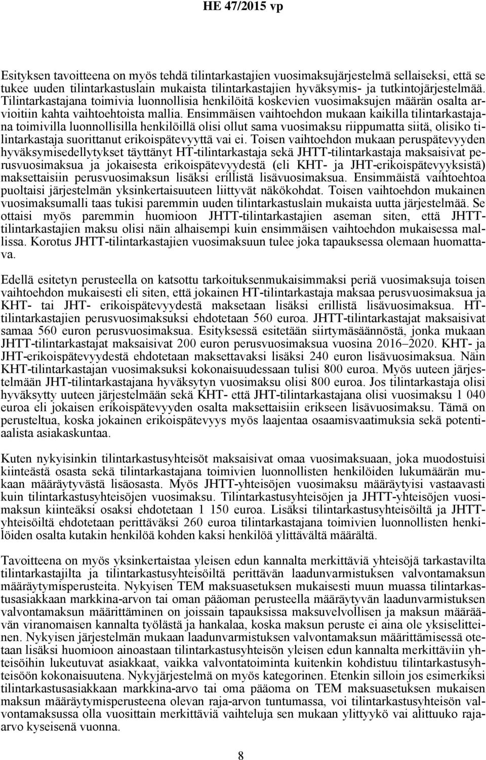 Ensimmäisen vaihtoehdon mukaan kaikilla tilintarkastajana toimivilla luonnollisilla henkilöillä olisi ollut sama vuosimaksu riippumatta siitä, olisiko tilintarkastaja suorittanut erikoispätevyyttä