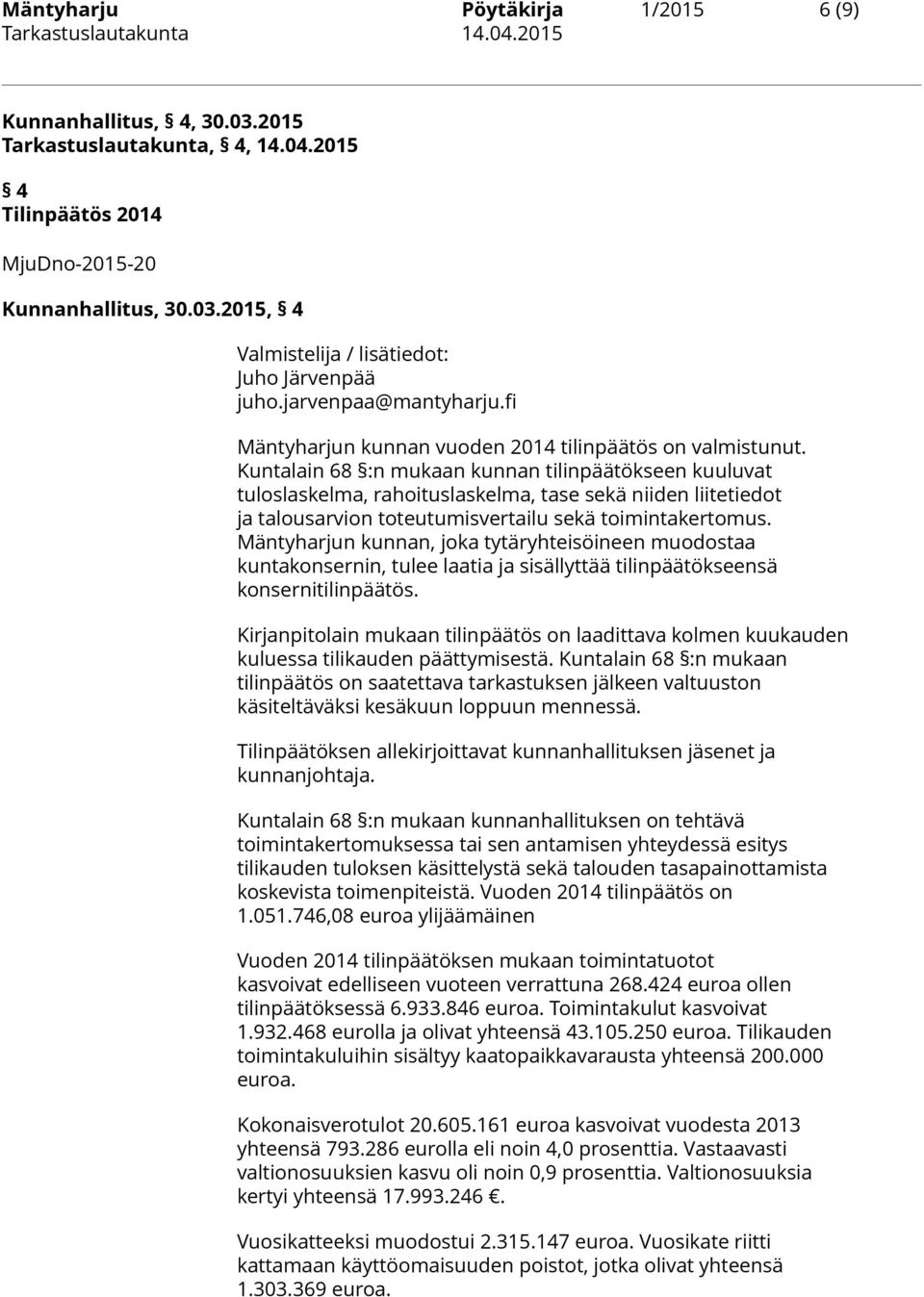 Kuntalain 68 :n mukaan kunnan tilinpäätökseen kuuluvat tuloslaskelma, rahoituslaskelma, tase sekä niiden liitetiedot ja talousarvion toteutumisvertailu sekä toimintakertomus.