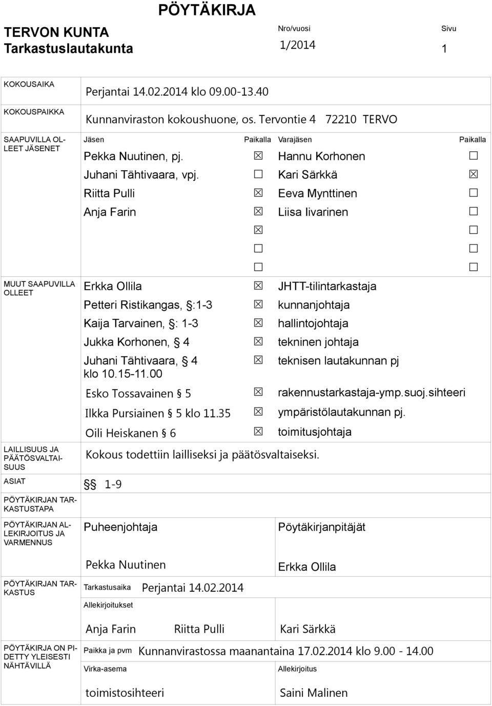 Kari Särkkä Riitta Pulli Eeva Mynttinen Anja Farin Liisa Iivarinen MUUT SAAPUVILLA OLLEET LAILLISUUS JA PÄÄTÖSVALTAI- SUUS ASIAT PÖYTÄKIRJAN TAR- KASTUSTAPA PÖYTÄKIRJAN AL- LEKIRJOITUS JA VARMENNUS