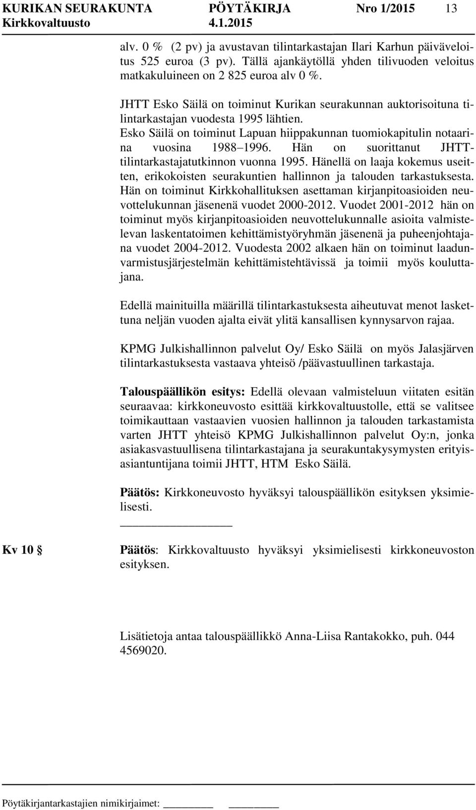 Esko Säilä on toiminut Lapuan hiippakunnan tuomiokapitulin notaarina vuosina 1988 1996. Hän on suorittanut JHTTtilintarkastajatutkinnon vuonna 1995.