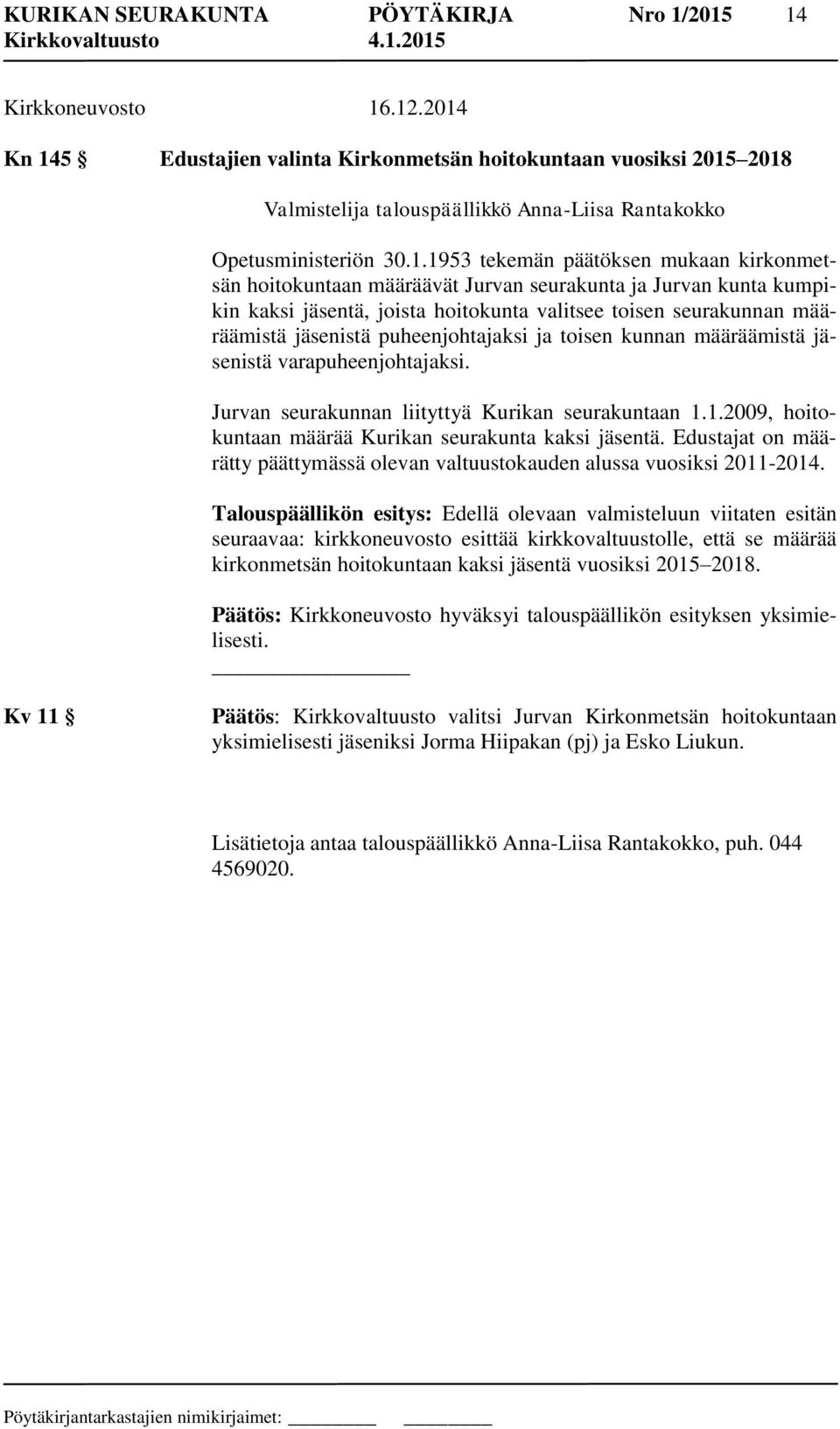 hoitokuntaan määräävät Jurvan seurakunta ja Jurvan kunta kumpikin kaksi jäsentä, joista hoitokunta valitsee toisen seurakunnan määräämistä jäsenistä puheenjohtajaksi ja toisen kunnan määräämistä