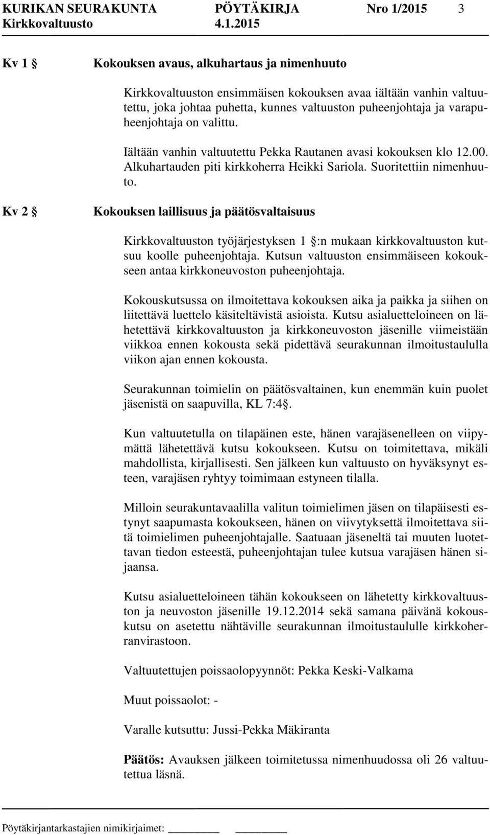 Kv 2 Kokouksen laillisuus ja päätösvaltaisuus Kirkkovaltuuston työjärjestyksen 1 :n mukaan kirkkovaltuuston kutsuu koolle puheenjohtaja.