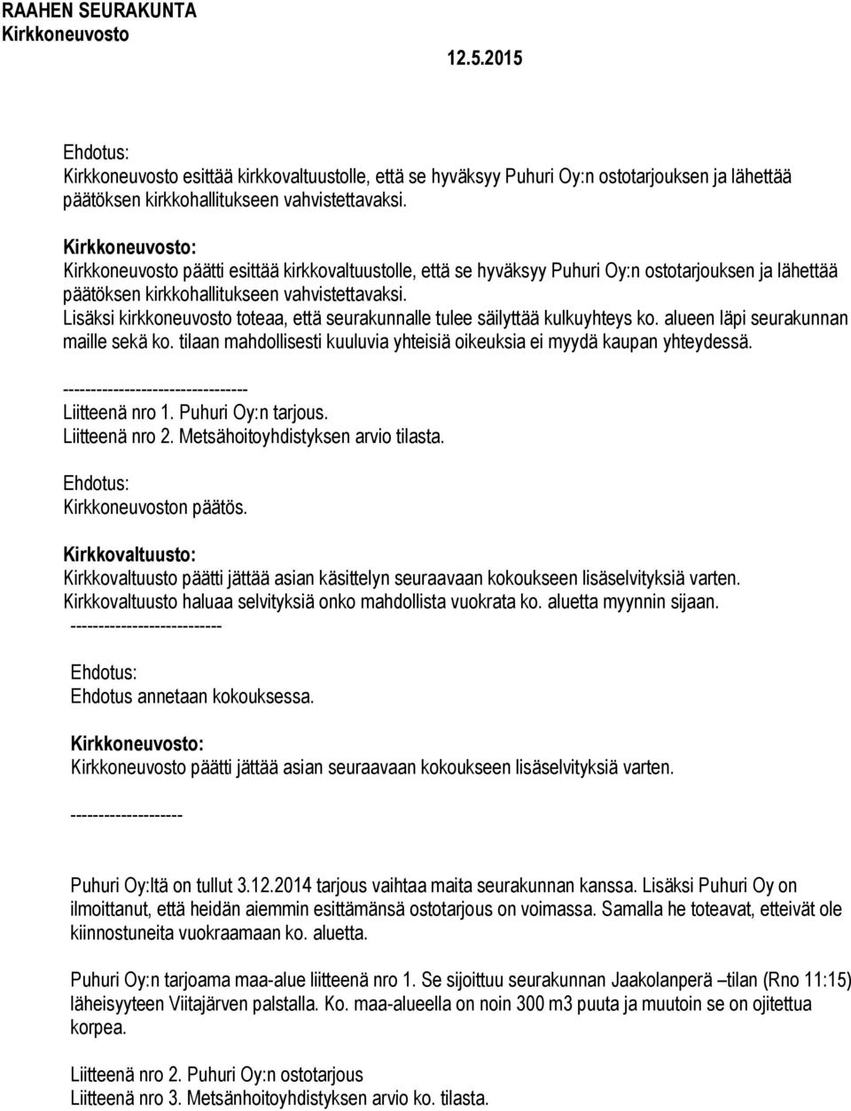 tilaan mahdollisesti kuuluvia yhteisiä oikeuksia ei myydä kaupan yhteydessä. --------------------------------- Liitteenä nro 1. Puhuri Oy:n tarjous. Liitteenä nro 2.