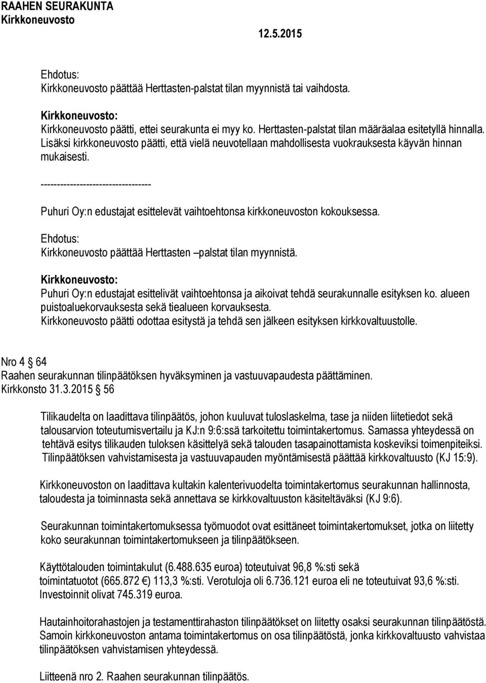 ---------------------------------- Puhuri Oy:n edustajat esittelevät vaihtoehtonsa kirkkoneuvoston kokouksessa. päättää Herttasten palstat tilan myynnistä.