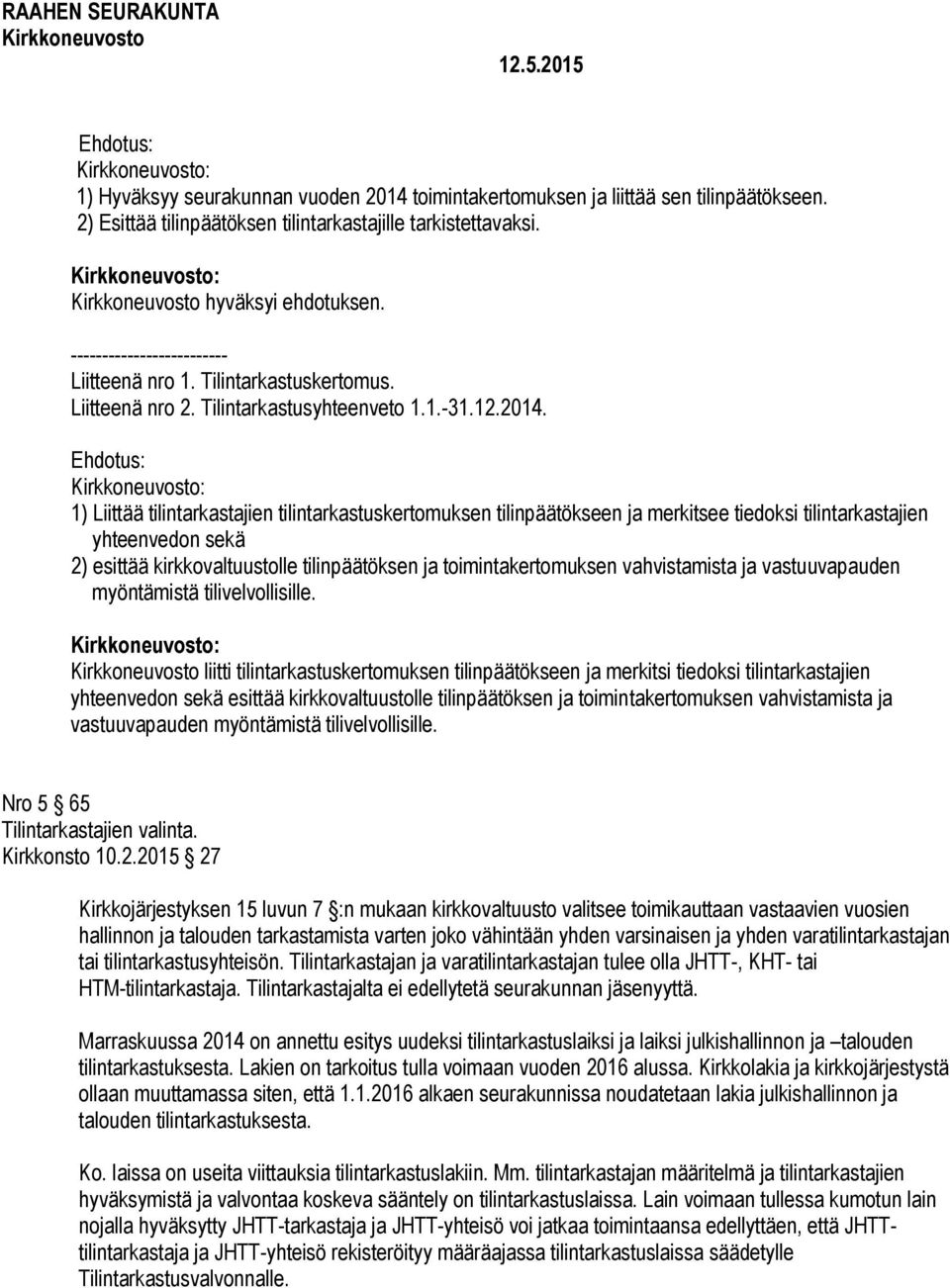 1) Liittää tilintarkastajien tilintarkastuskertomuksen tilinpäätökseen ja merkitsee tiedoksi tilintarkastajien yhteenvedon sekä 2) esittää kirkkovaltuustolle tilinpäätöksen ja toimintakertomuksen