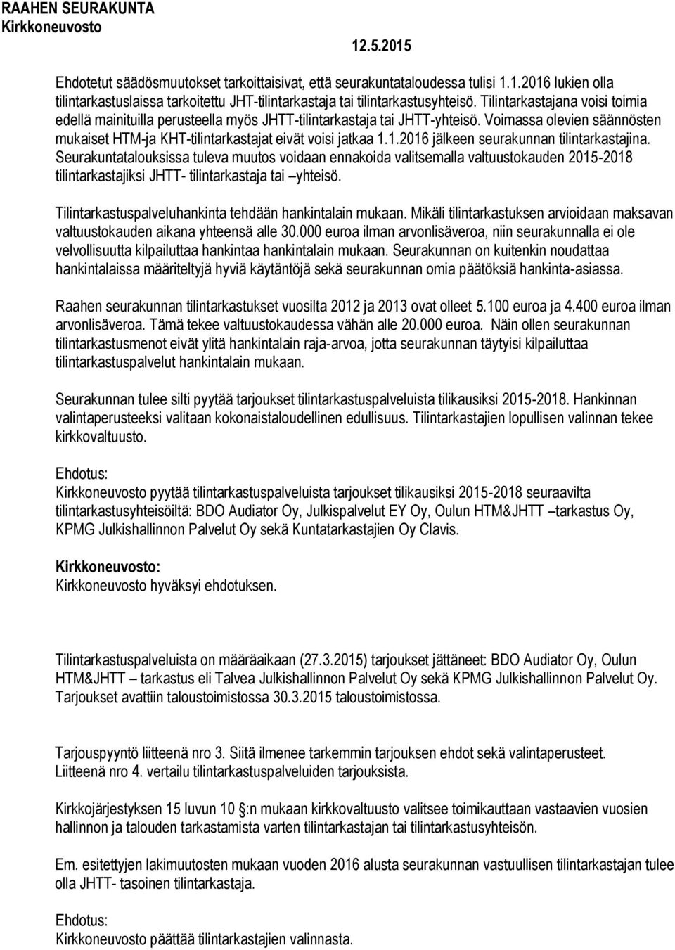 1.2016 jälkeen seurakunnan tilintarkastajina. Seurakuntatalouksissa tuleva muutos voidaan ennakoida valitsemalla valtuustokauden 2015-2018 tilintarkastajiksi JHTT- tilintarkastaja tai yhteisö.