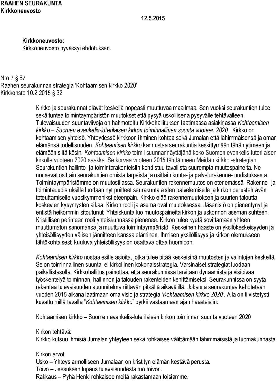 Tulevaisuuden suuntaviivoja on hahmoteltu Kirkkohallituksen laatimassa asiakirjassa Kohtaamisen kirkko Suomen evankelis-luterilaisen kirkon toiminnallinen suunta vuoteen 2020.