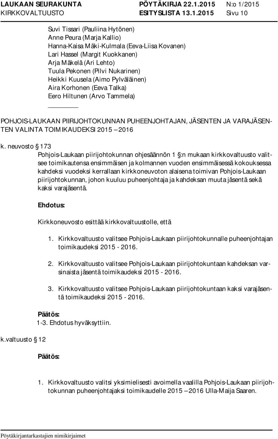 Nukarinen) Heikki Kuusela (Aimo Pylväläinen) Aira Korhonen (Eeva Talka) Eero Hiltunen (Arvo Tammela) POHJOIS-LAUKAAN PIIRIJOHTOKUNNAN PUHEENJOHTAJAN, JÄSENTEN JA VARAJÄSEN- TEN VALINTA TOIMIKAUDEKSI