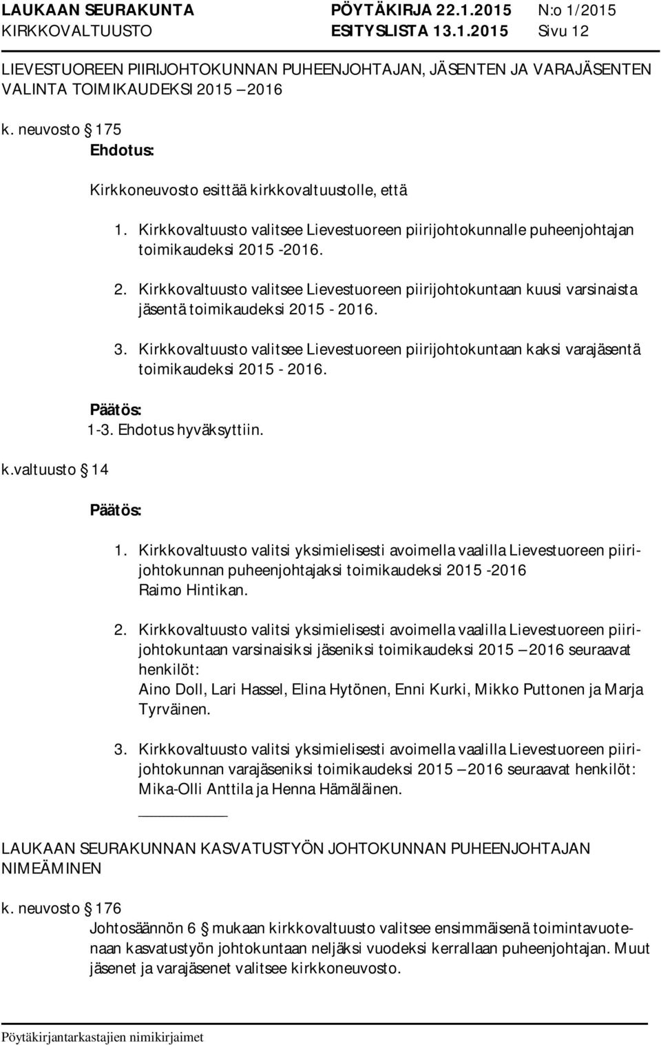 15-2016. 2. Kirkkovaltuusto valitsee Lievestuoreen piirijohtokuntaan kuusi varsinaista jäsentä toimikaudeksi 2015-2016. 3.