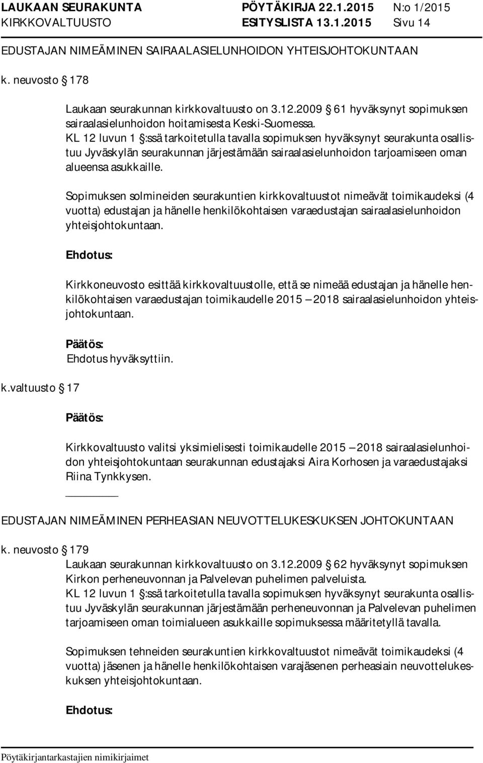 KL 12 luvun 1 :ssä tarkoitetulla tavalla sopimuksen hyväksynyt seurakunta osallistuu Jyväskylän seurakunnan järjestämään sairaalasielunhoidon tarjoamiseen oman alueensa asukkaille.