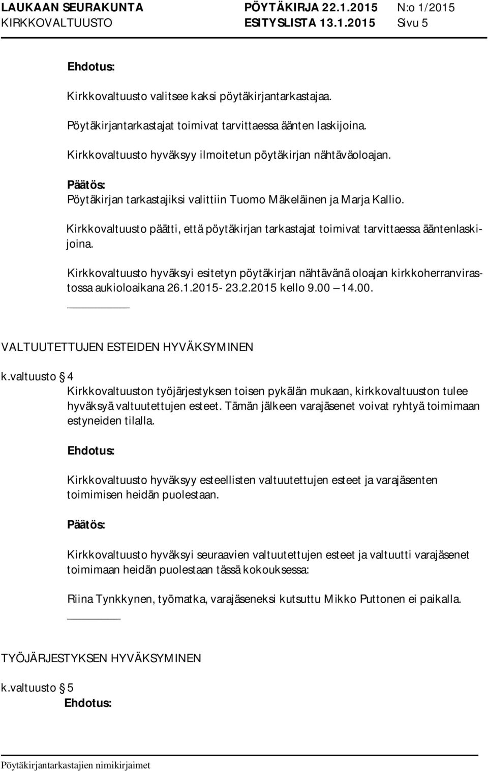 Kirkkovaltuusto päätti, että pöytäkirjan tarkastajat toimivat tarvittaessa ääntenlaskijoina. Kirkkovaltuusto hyväksyi esitetyn pöytäkirjan nähtävänä oloajan kirkkoherranvirastossa aukioloaikana 26.1.