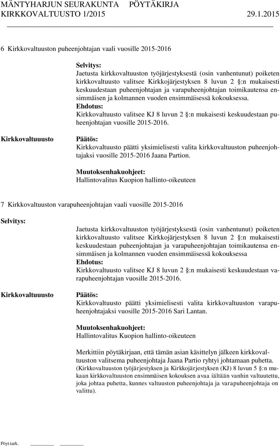 Kirkkovaltuusto valitsee KJ 8 luvun 2 :n mukaisesti keskuudestaan puheenjohtajan vuosille 2015-2016.