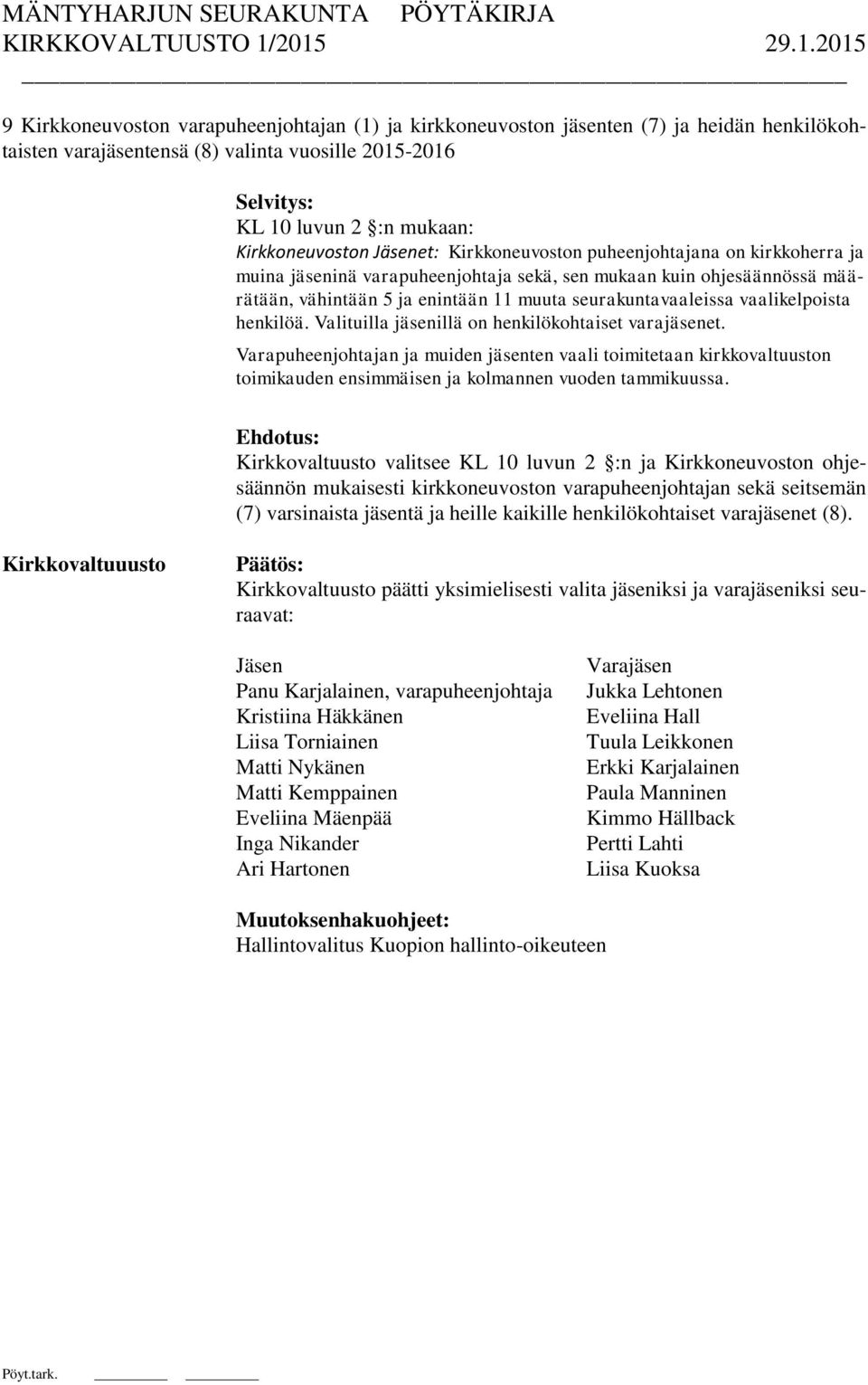 henkilöä. Valituilla jäsenillä on henkilökohtaiset varajäsenet. Varapuheenjohtajan ja muiden jäsenten vaali toimitetaan kirkkovaltuuston toimikauden ensimmäisen ja kolmannen vuoden tammikuussa.