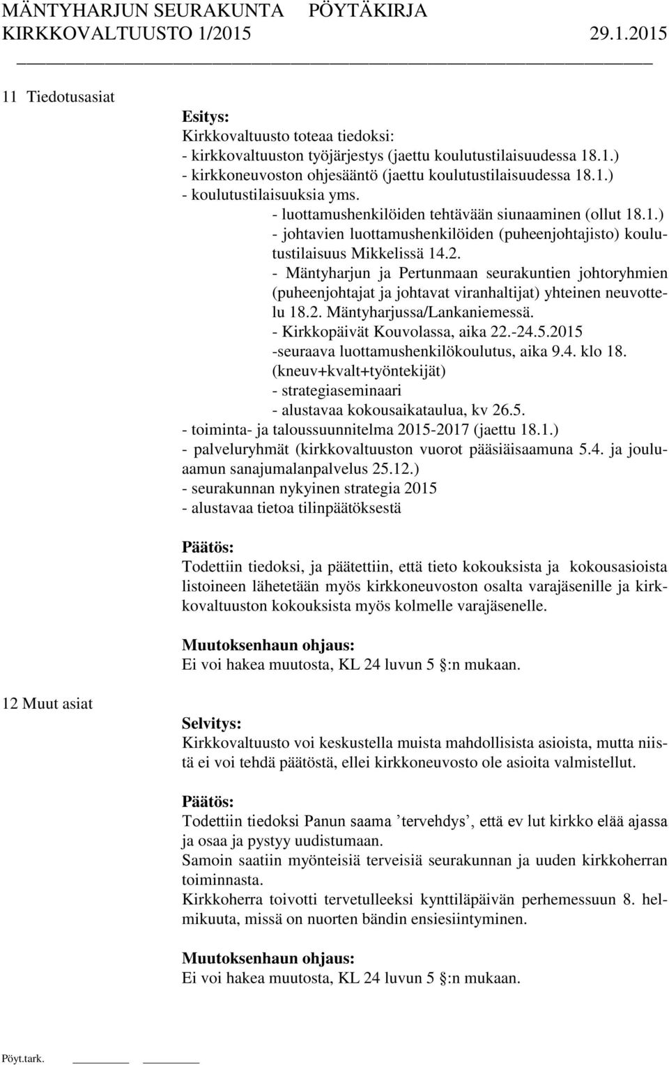 - Mäntyharjun ja Pertunmaan seurakuntien johtoryhmien (puheenjohtajat ja johtavat viranhaltijat) yhteinen neuvottelu 18.2. Mäntyharjussa/Lankaniemessä. - Kirkkopäivät Kouvolassa, aika 22.-24.5.