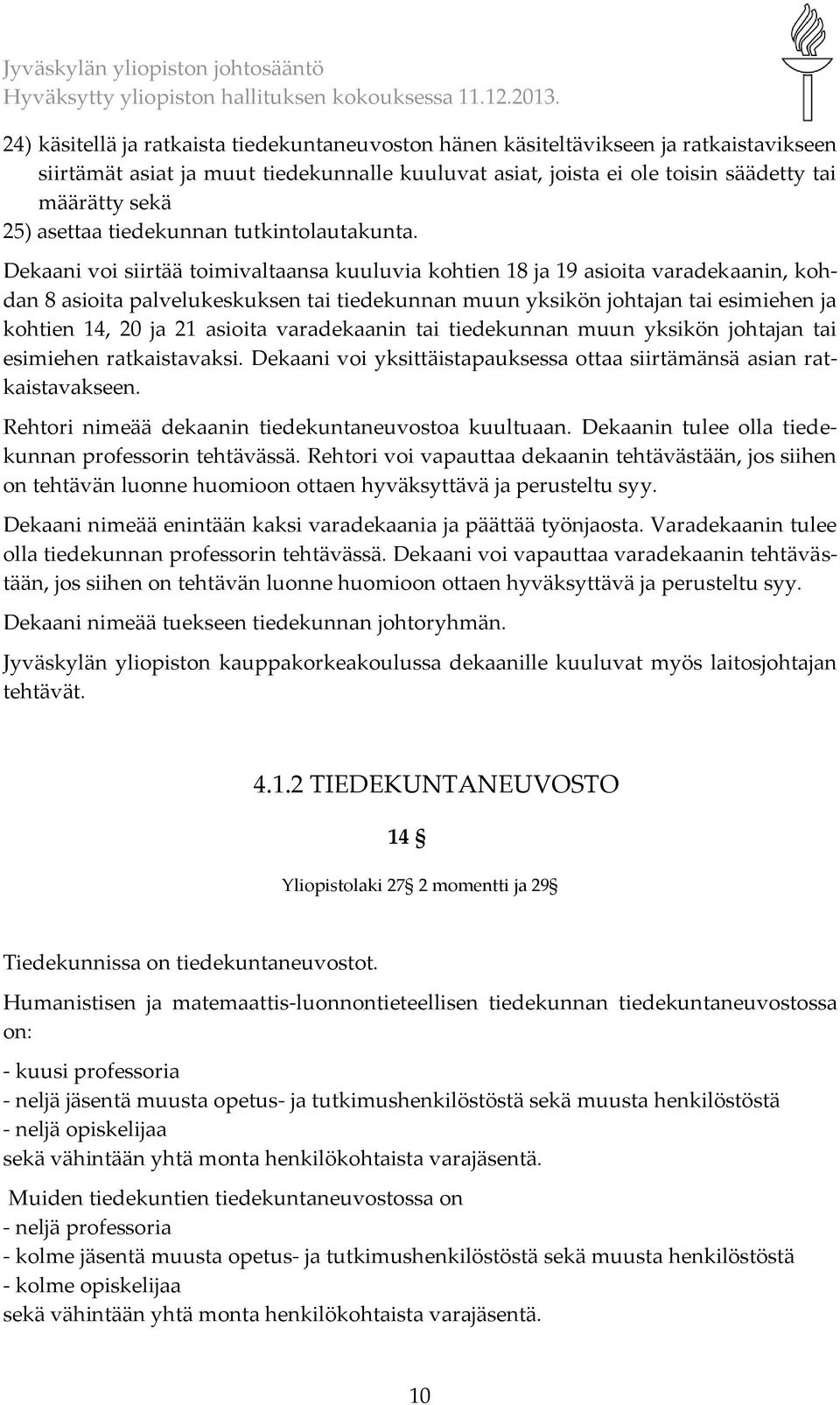 Dekaani voi siirtää toimivaltaansa kuuluvia kohtien 18 ja 19 asioita varadekaanin, kohdan 8 asioita palvelukeskuksen tai tiedekunnan muun yksikön johtajan tai esimiehen ja kohtien 14, 20 ja 21