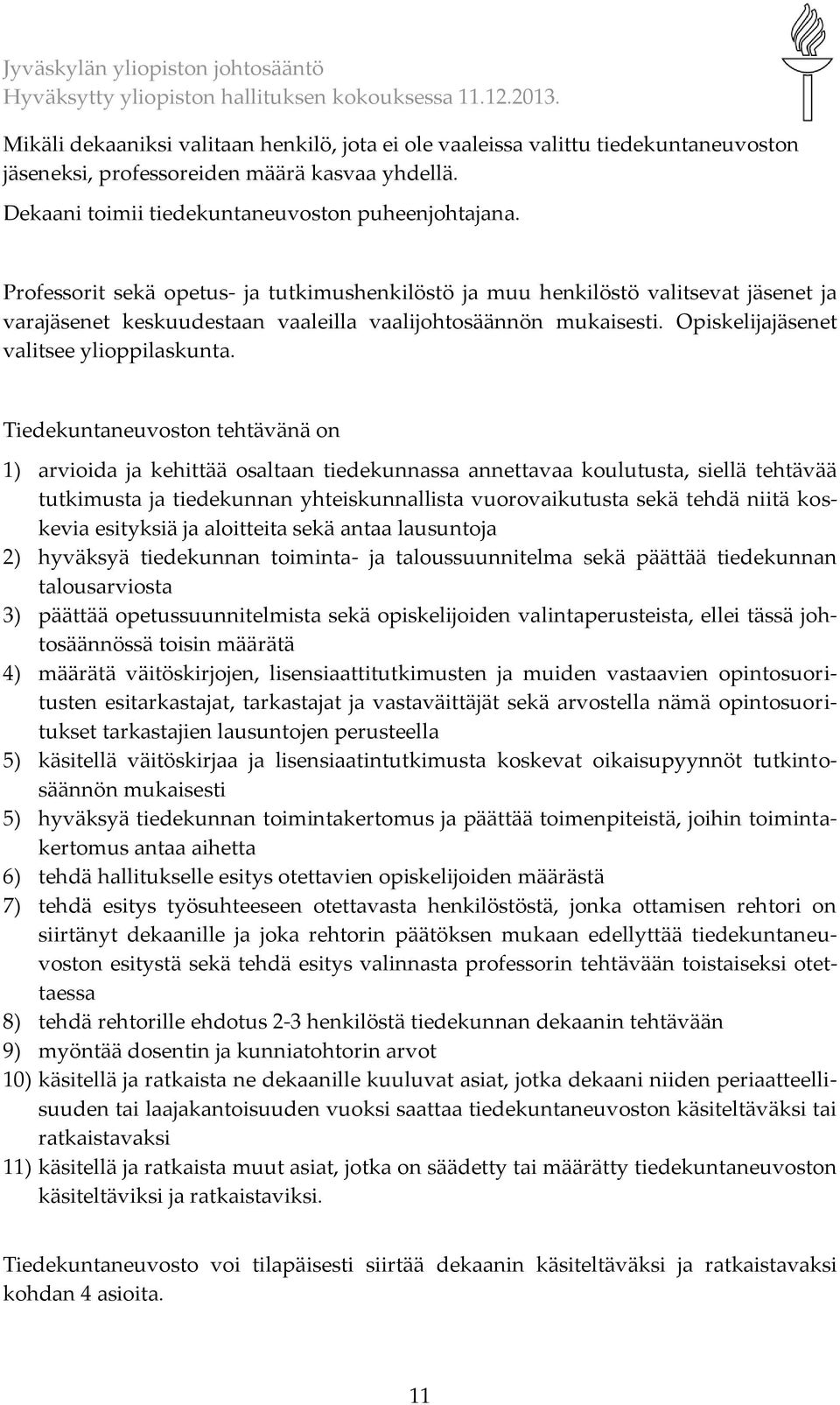 Tiedekuntaneuvoston tehtävänä on 1) arvioida ja kehittää osaltaan tiedekunnassa annettavaa koulutusta, siellä tehtävää tutkimusta ja tiedekunnan yhteiskunnallista vuorovaikutusta sekä tehdä niitä