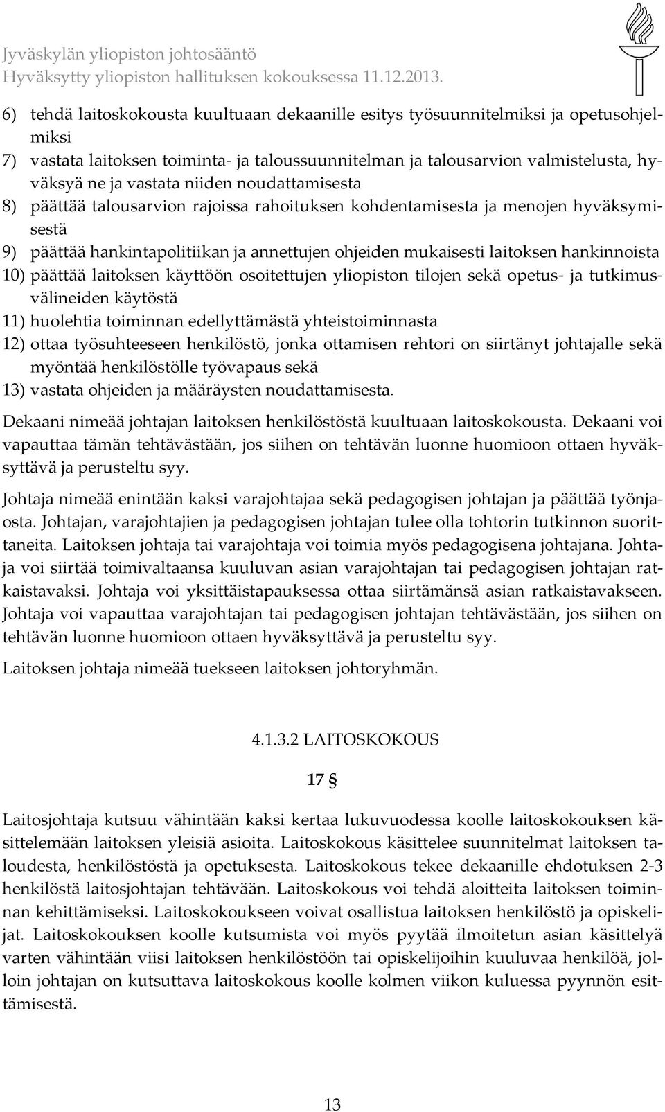 10) päättää laitoksen käyttöön osoitettujen yliopiston tilojen sekä opetus- ja tutkimusvälineiden käytöstä 11) huolehtia toiminnan edellyttämästä yhteistoiminnasta 12) ottaa työsuhteeseen henkilöstö,