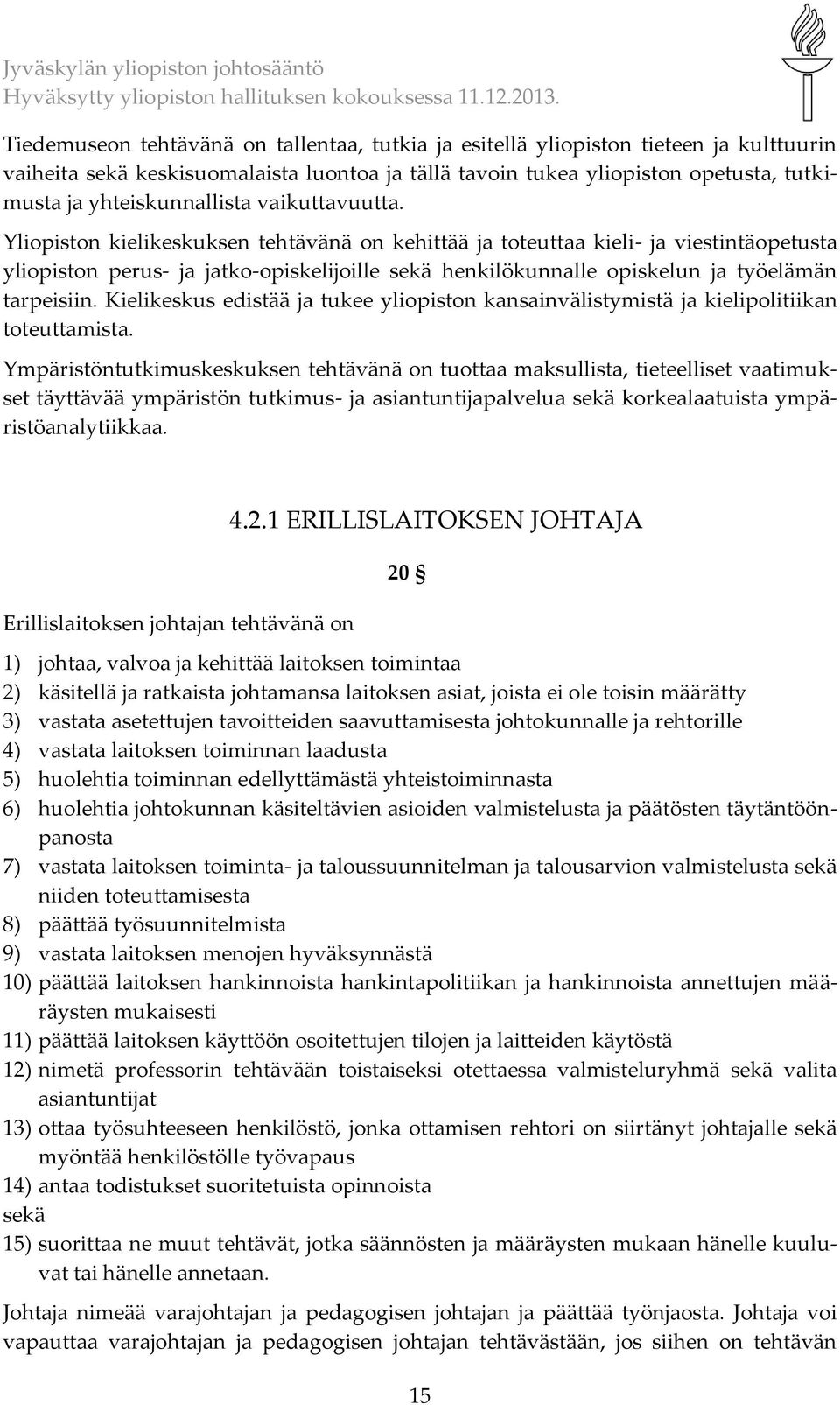 Yliopiston kielikeskuksen tehtävänä on kehittää ja toteuttaa kieli- ja viestintäopetusta yliopiston perus- ja jatko-opiskelijoille sekä henkilökunnalle opiskelun ja työelämän tarpeisiin.