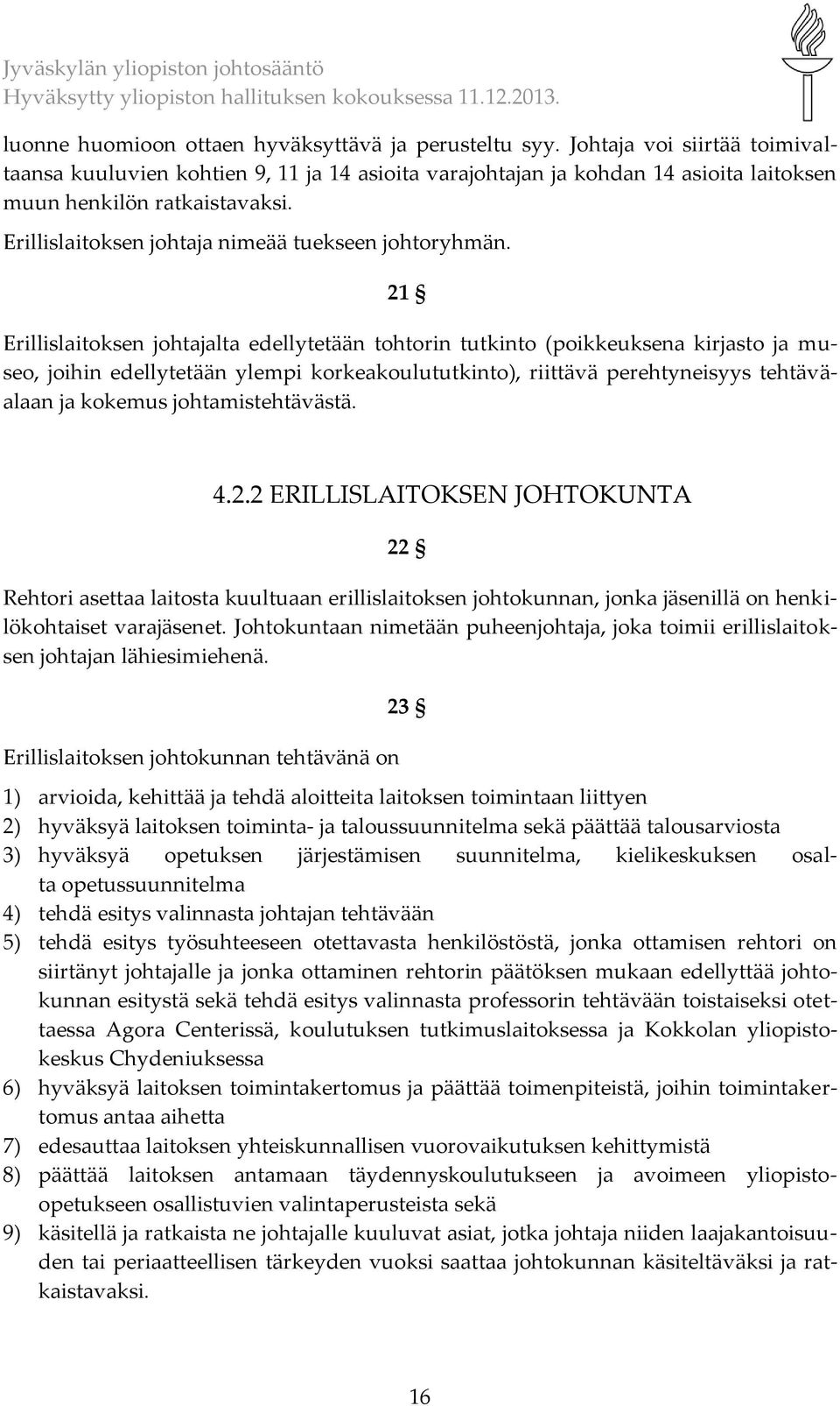 21 Erillislaitoksen johtajalta edellytetään tohtorin tutkinto (poikkeuksena kirjasto ja museo, joihin edellytetään ylempi korkeakoulututkinto), riittävä perehtyneisyys tehtäväalaan ja kokemus