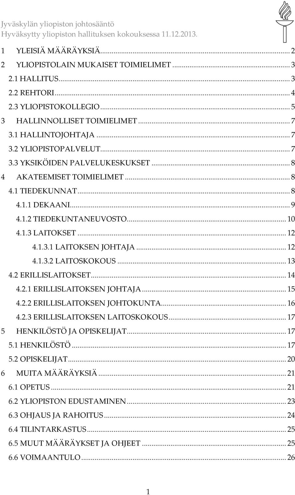 .. 13 4.2 ERILLISLAITOKSET... 14 4.2.1 ERILLISLAITOKSEN JOHTAJA... 15 4.2.2 ERILLISLAITOKSEN JOHTOKUNTA... 16 4.2.3 ERILLISLAITOKSEN LAITOSKOKOUS... 17 5 HENKILÖSTÖ JA OPISKELIJAT... 17 5.1 HENKILÖSTÖ.