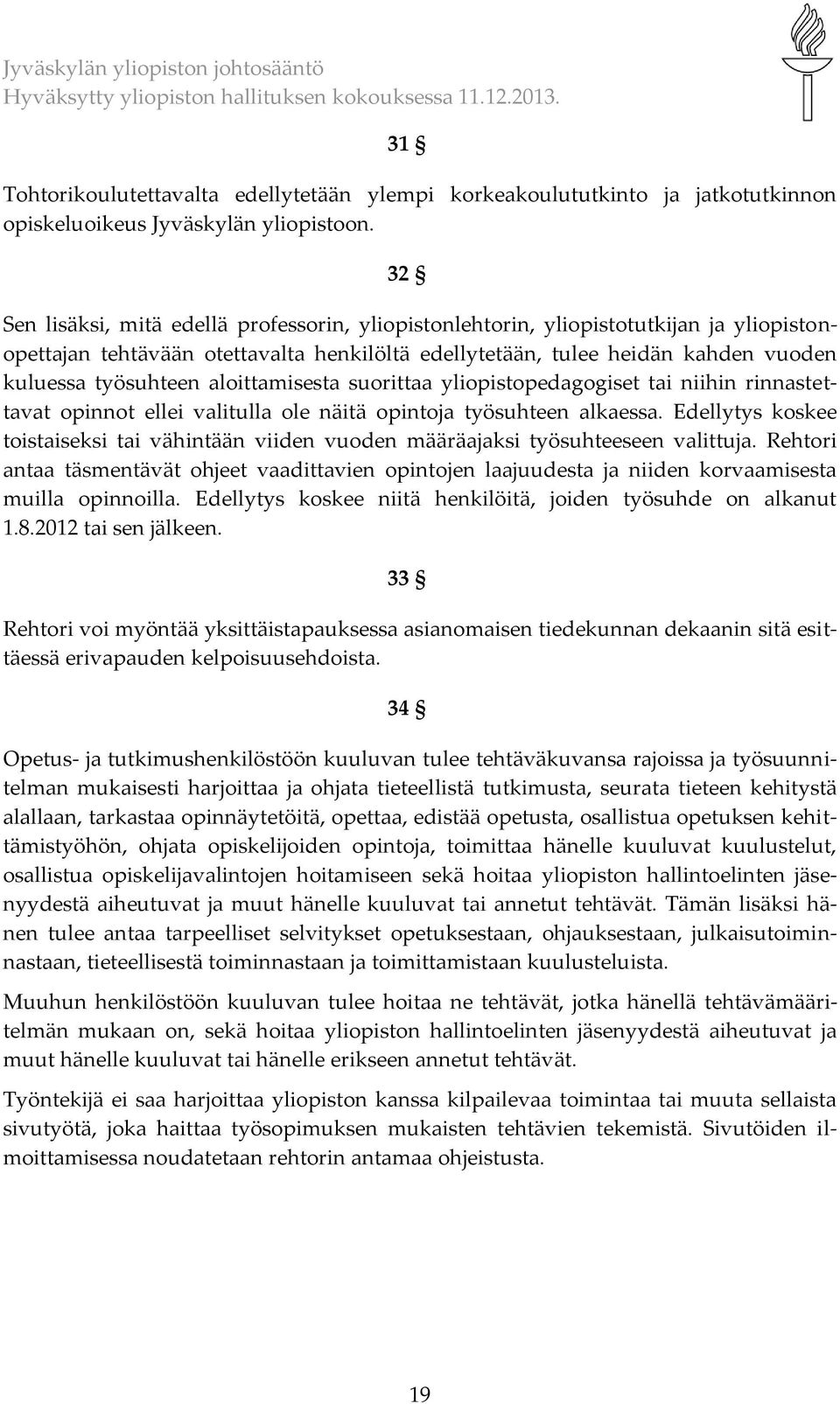 aloittamisesta suorittaa yliopistopedagogiset tai niihin rinnastettavat opinnot ellei valitulla ole näitä opintoja työsuhteen alkaessa.