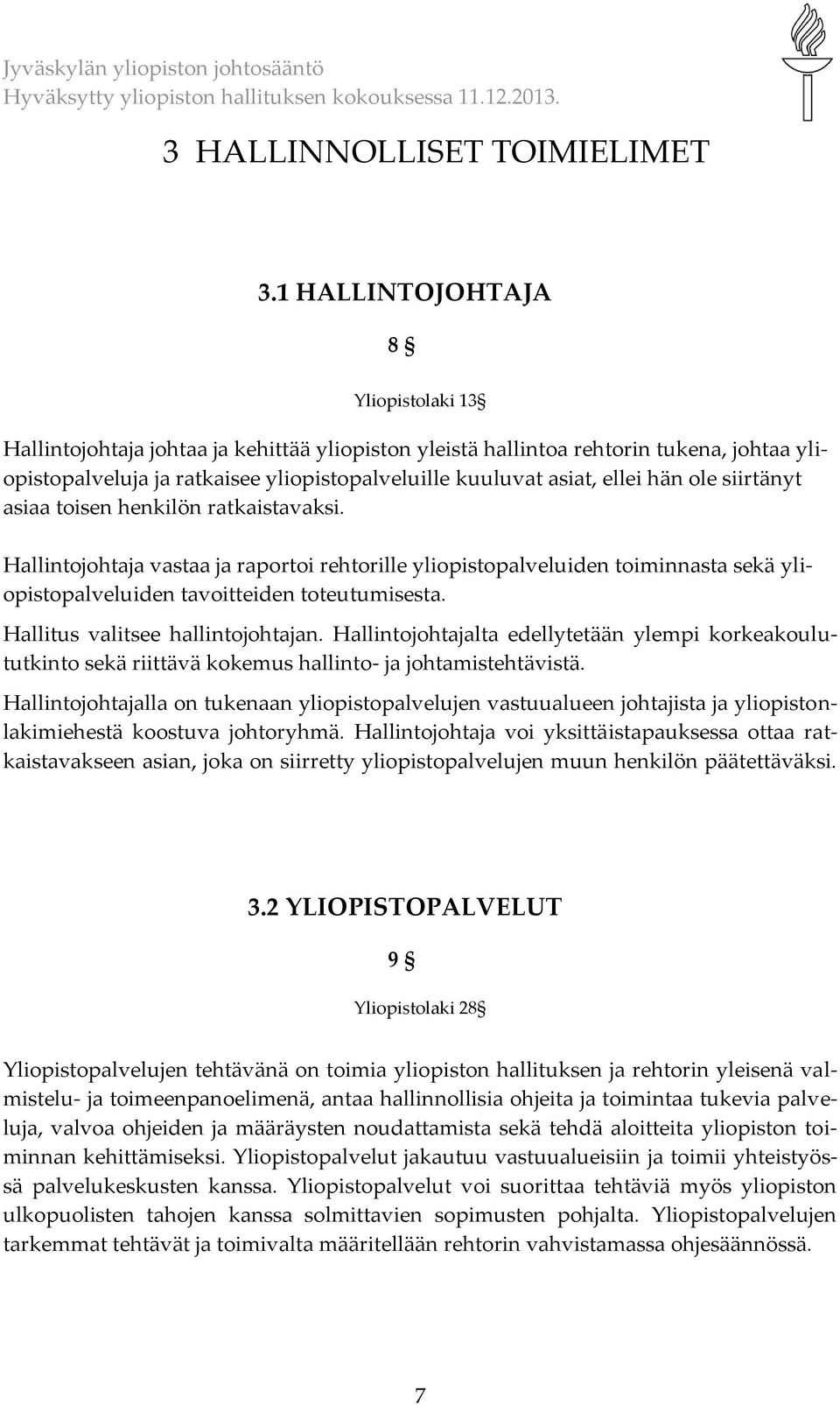 hän ole siirtänyt asiaa toisen henkilön ratkaistavaksi. Hallintojohtaja vastaa ja raportoi rehtorille yliopistopalveluiden toiminnasta sekä yliopistopalveluiden tavoitteiden toteutumisesta.