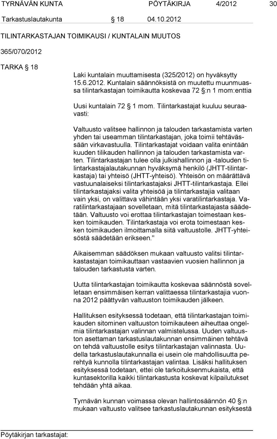 Tilin tarkastajat voidaan valita enintään kuuden tilikauden hallin non ja talouden tarkastamista varten.