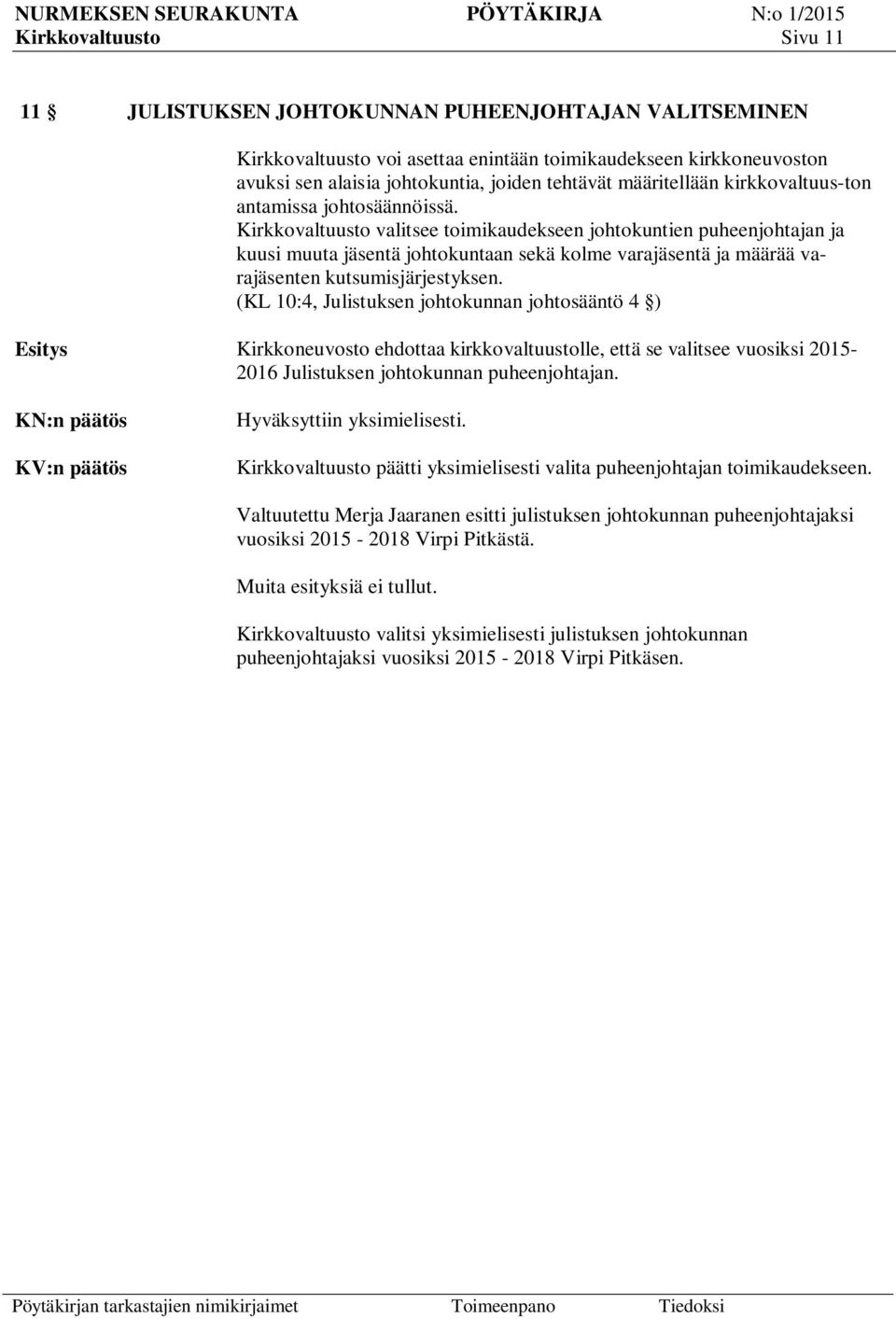 Kirkkovaltuusto valitsee toimikaudekseen johtokuntien puheenjohtajan ja kuusi muuta jäsentä johtokuntaan sekä kolme varajäsentä ja määrää varajäsenten kutsumisjärjestyksen.