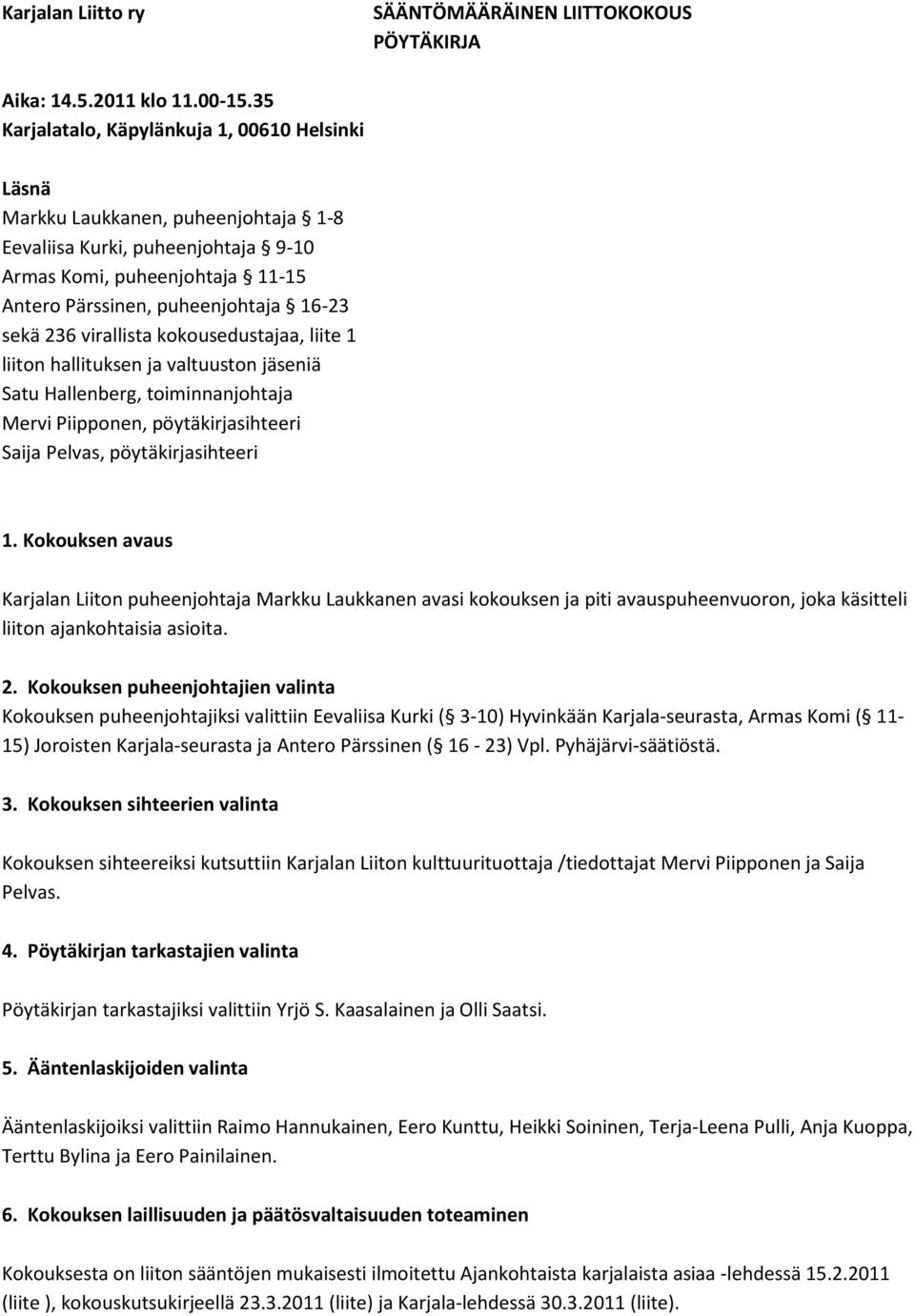 236 virallista kokousedustajaa, liite 1 liiton hallituksen ja valtuuston jäseniä Satu Hallenberg, toiminnanjohtaja Mervi Piipponen, pöytäkirjasihteeri Saija Pelvas, pöytäkirjasihteeri 1.