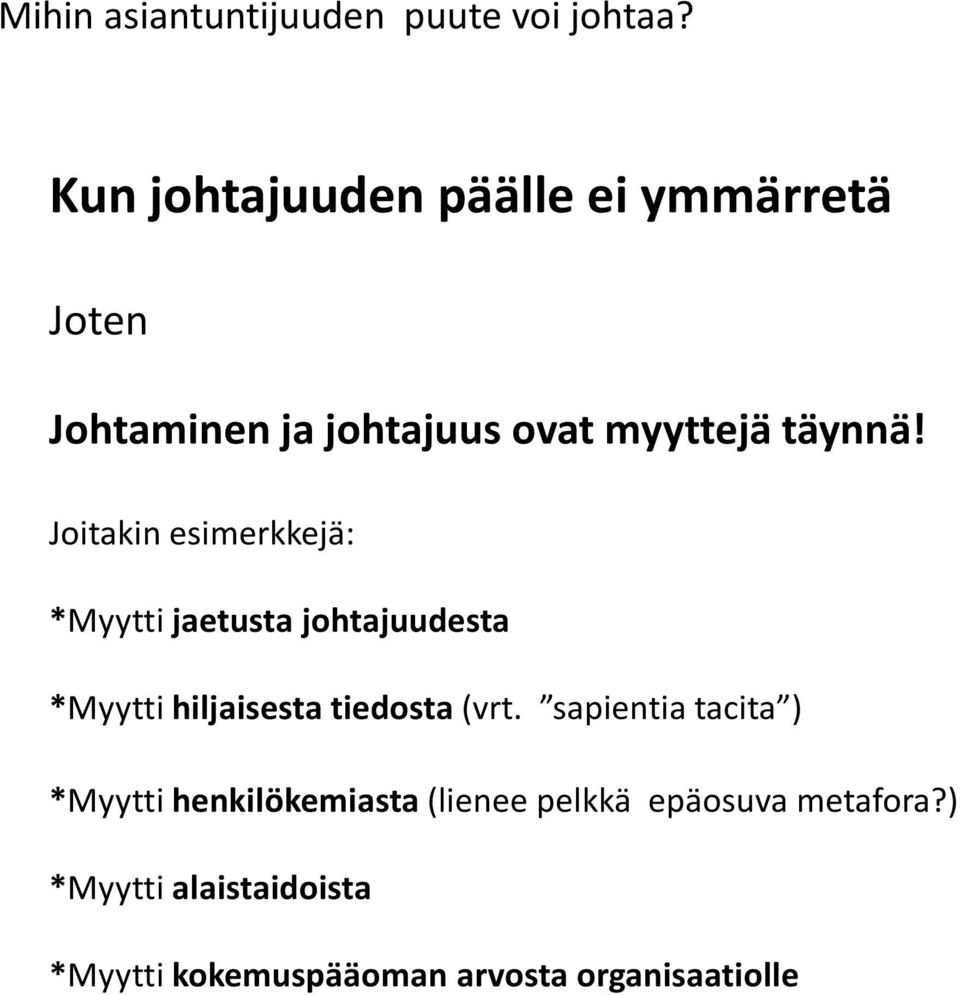 Joitakin esimerkkejä: *Myytti jaetusta johtajuudesta *Myytti hiljaisesta tiedosta (vrt.