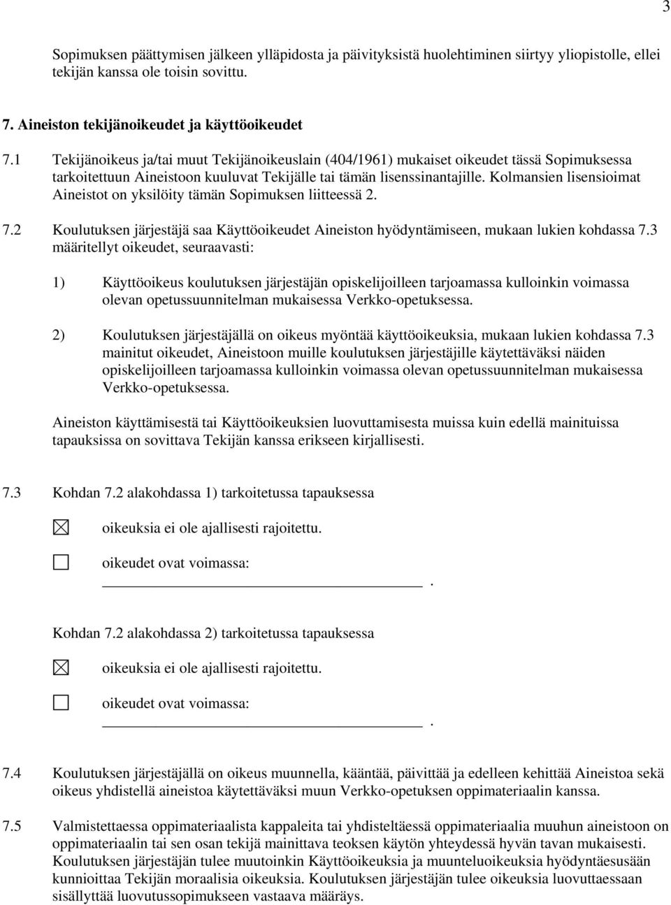 Kolmansien lisensioimat Aineistot on yksilöity tämän Sopimuksen liitteessä 2. 7.2 Koulutuksen järjestäjä saa Käyttöoikeudet Aineiston hyödyntämiseen, mukaan lukien kohdassa 7.