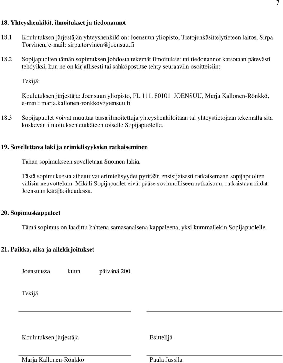 2 Sopijapuolten tämän sopimuksen johdosta tekemät ilmoitukset tai tiedonannot katsotaan pätevästi tehdyiksi, kun ne on kirjallisesti tai sähköpostitse tehty seuraaviin osoitteisiin: Tekijä: