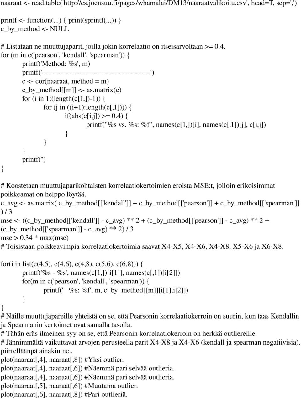 for (m in c('pearson', 'kendall', 'spearman')) { printf('method: %s', m) printf(' ') c < cor(naaraat, method = m) c_by_method[[m]] < as.