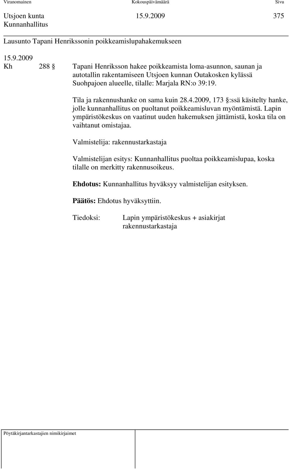 2009, 173 :ssä käsitelty hanke, jolle kunnanhallitus on puoltanut poikkeamisluvan myöntämistä.