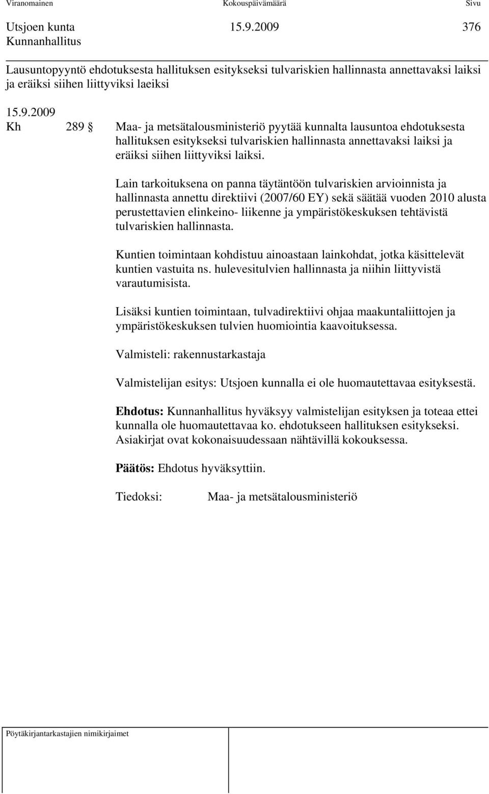 Lain tarkoituksena on panna täytäntöön tulvariskien arvioinnista ja hallinnasta annettu direktiivi (2007/60 EY) sekä säätää vuoden 2010 alusta perustettavien elinkeino- liikenne ja ympäristökeskuksen