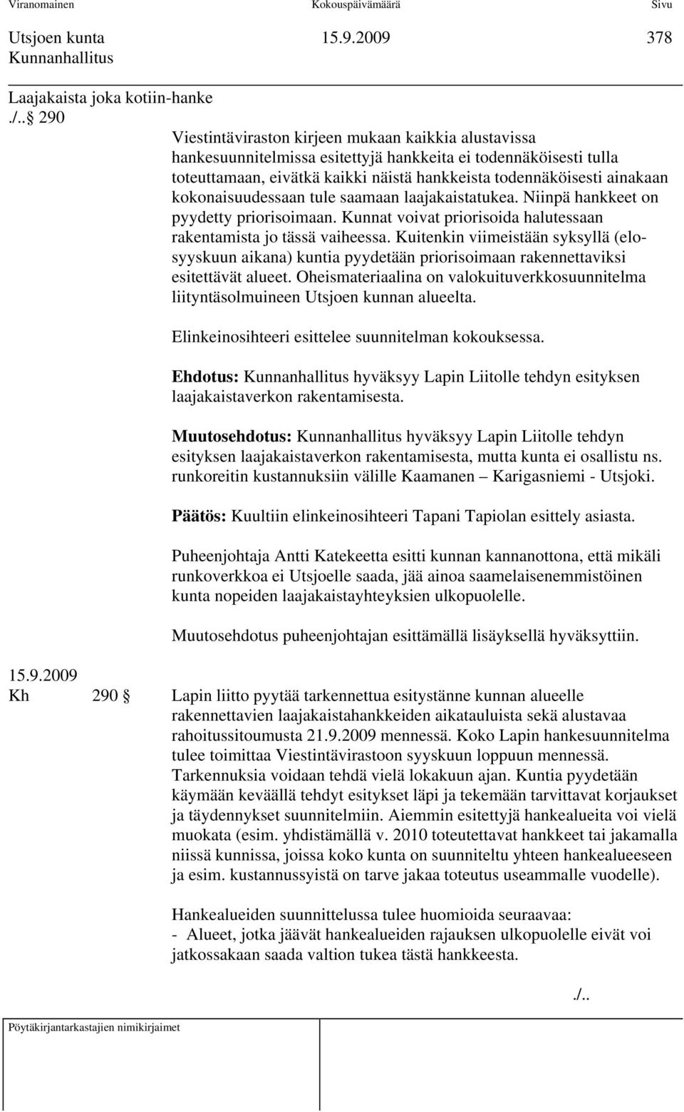 kokonaisuudessaan tule saamaan laajakaistatukea. Niinpä hankkeet on pyydetty priorisoimaan. Kunnat voivat priorisoida halutessaan rakentamista jo tässä vaiheessa.