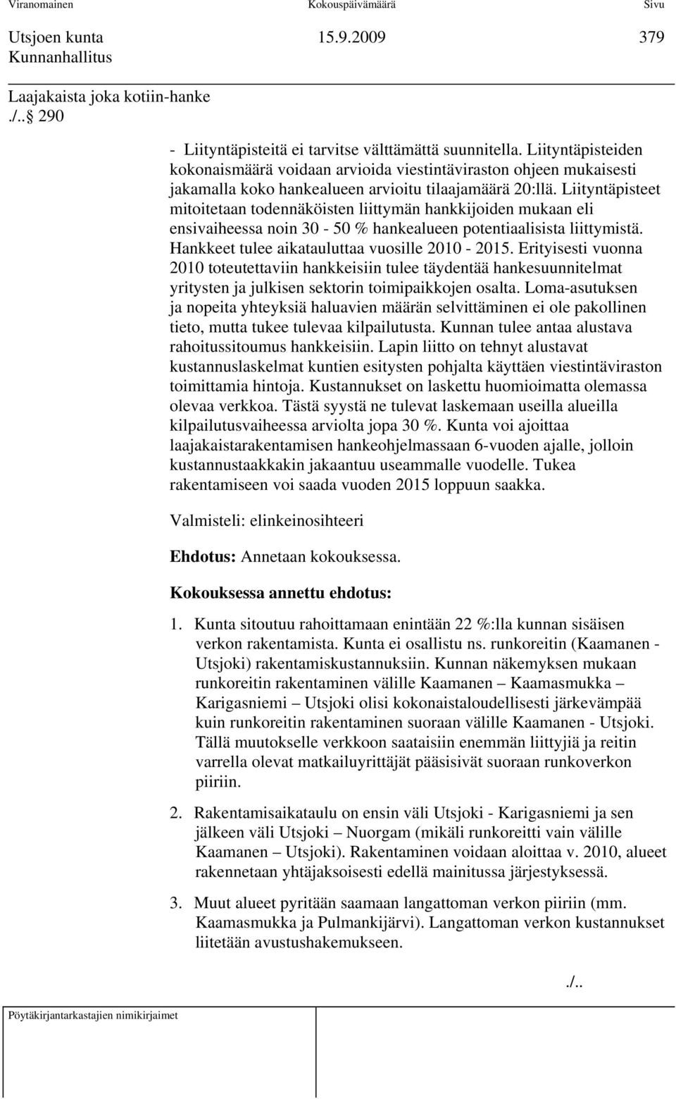 Liityntäpisteet mitoitetaan todennäköisten liittymän hankkijoiden mukaan eli ensivaiheessa noin 30-50 % hankealueen potentiaalisista liittymistä. Hankkeet tulee aikatauluttaa vuosille 2010-2015.