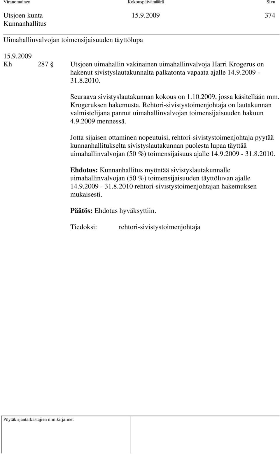 Rehtori-sivistystoimenjohtaja on lautakunnan valmistelijana pannut uimahallinvalvojan toimensijaisuuden hakuun 4.9.2009 mennessä.