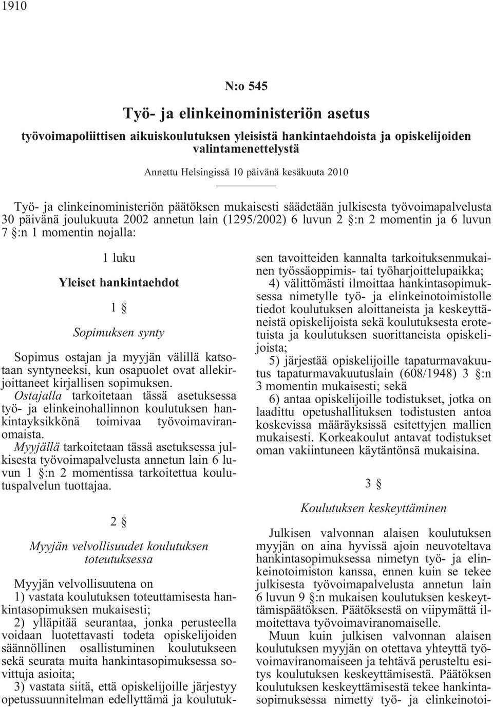 nojalla: 1 luku Yleiset hankintaehdot 1 Sopimuksen synty Sopimus ostajan ja myyjän välillä katsotaan syntyneeksi, kun osapuolet ovat allekirjoittaneet kirjallisen sopimuksen.