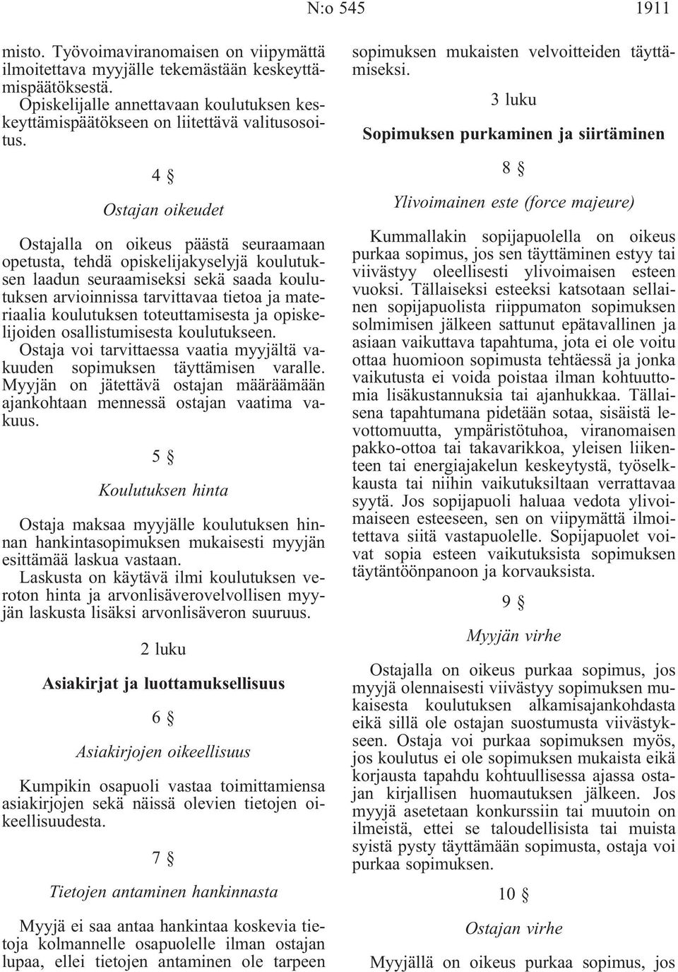 4 Ostajan oikeudet Ostajalla on oikeus päästä seuraamaan opetusta, tehdä opiskelijakyselyjä koulutuksen laadun seuraamiseksi sekä saada koulutuksen arvioinnissa tarvittavaa tietoa ja materiaalia