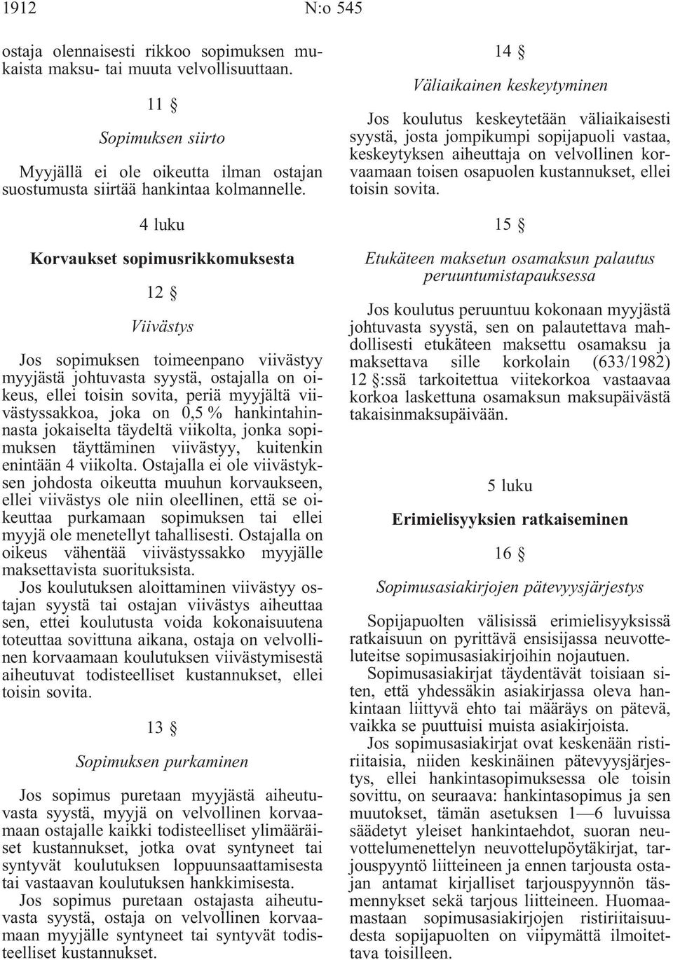 0,5 % hankintahinnasta jokaiselta täydeltä viikolta, jonka sopimuksen täyttäminen viivästyy, kuitenkin enintään 4 viikolta.