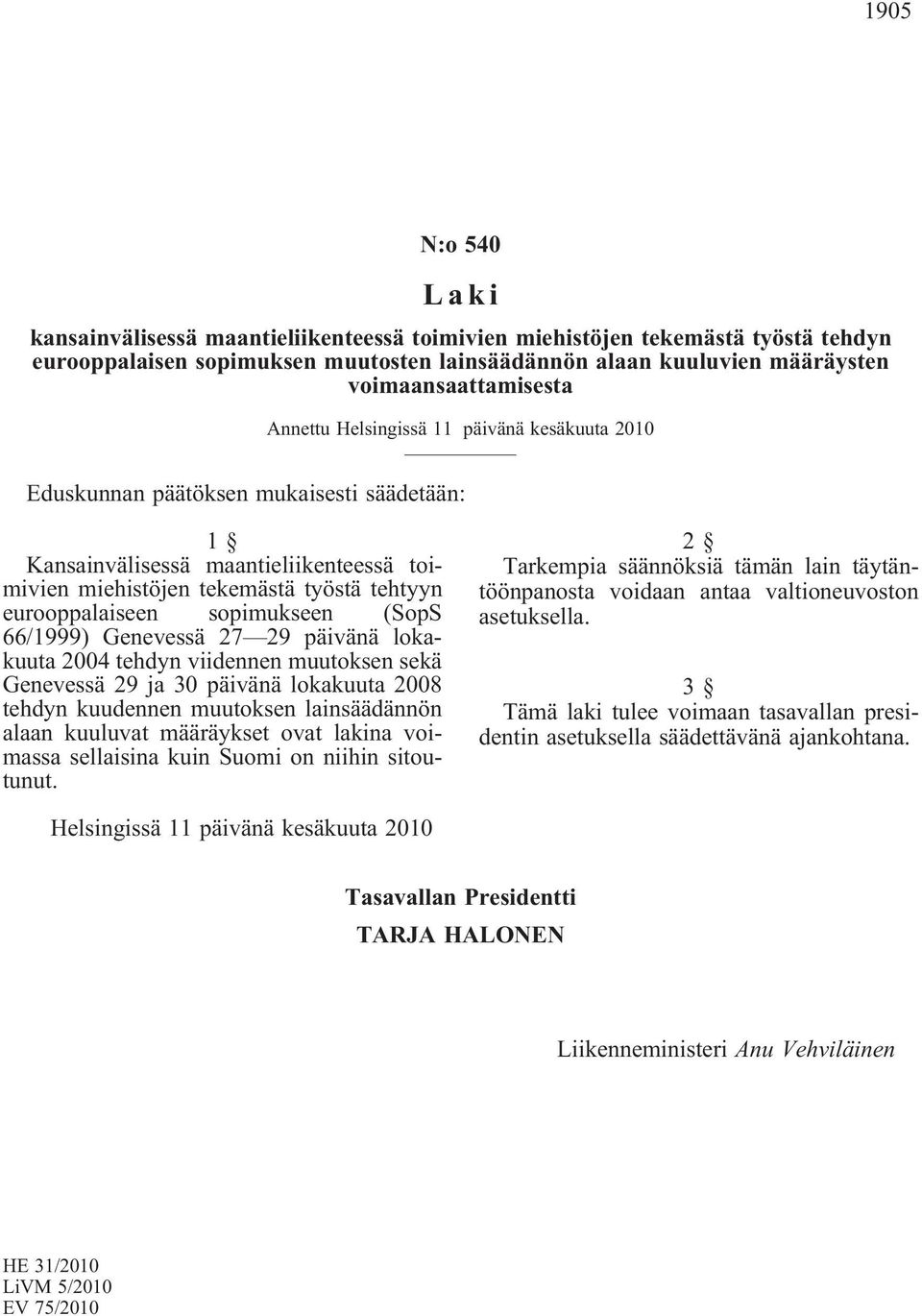 sopimukseen (SopS 66/1999) Genevessä 27 29 päivänä lokakuuta 2004 tehdyn viidennen muutoksen sekä Genevessä 29 ja 30 päivänä lokakuuta 2008 tehdyn kuudennen muutoksen lainsäädännön alaan kuuluvat