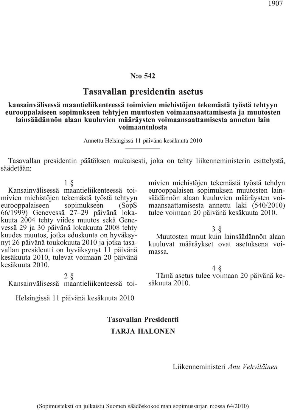 tehty liikenneministerin esittelystä, säädetään: 1 Kansainvälisessä maantieliikenteessä toimivien miehistöjen tekemästä työstä tehtyyn eurooppalaiseen sopimukseen (SopS 66/1999) Genevessä 27 29