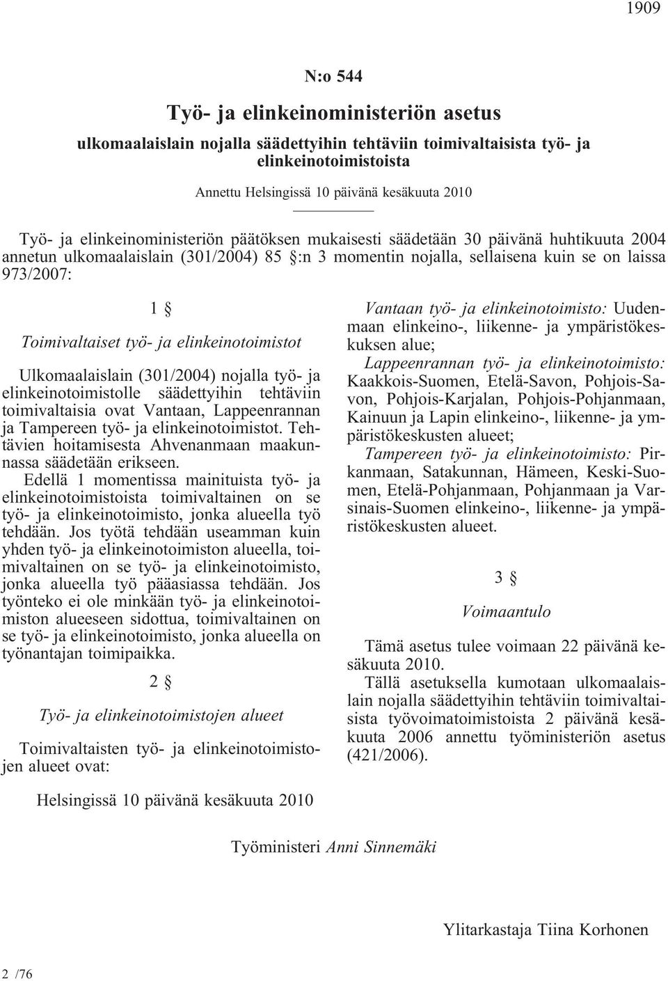 työ- ja elinkeinotoimistot Ulkomaalaislain (301/2004) nojalla työ- ja elinkeinotoimistolle säädettyihin tehtäviin toimivaltaisia ovat Vantaan, Lappeenrannan ja Tampereen työ- ja elinkeinotoimistot.