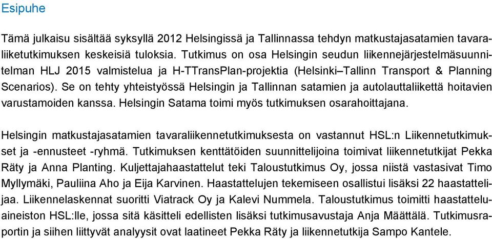 Se on tehty yhteistyössä Helsingin ja Tallinnan satamien ja autolauttaliikettä hoitavien varustamoiden kanssa. Helsingin Satama toimi myös tutkimuksen osarahoittajana.