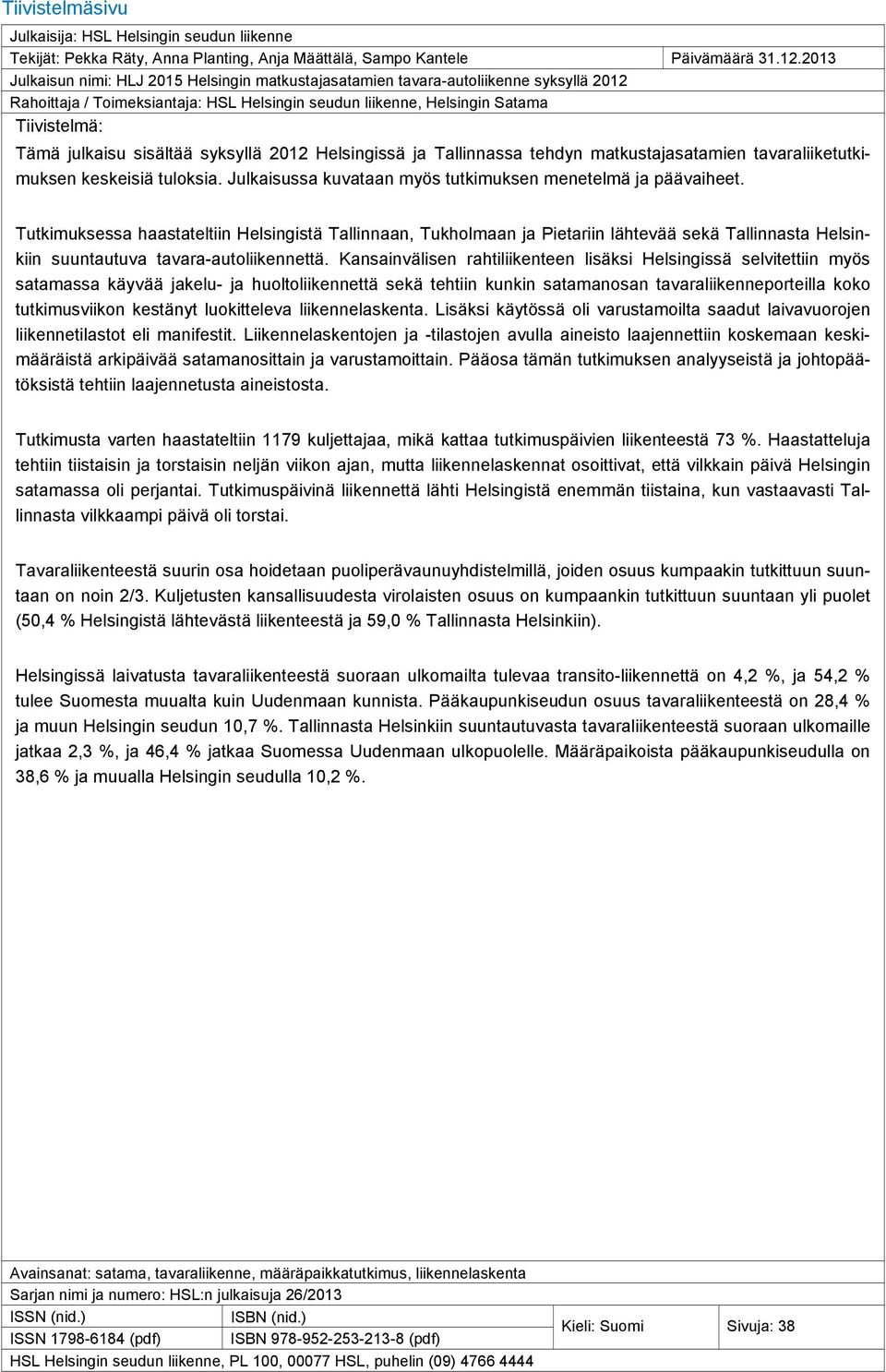 sisältää syksyllä 2012 Helsingissä ja Tallinnassa tehdyn matkustajasatamien tavaraliiketutkimuksen keskeisiä tuloksia. Julkaisussa kuvataan myös tutkimuksen menetelmä ja päävaiheet.