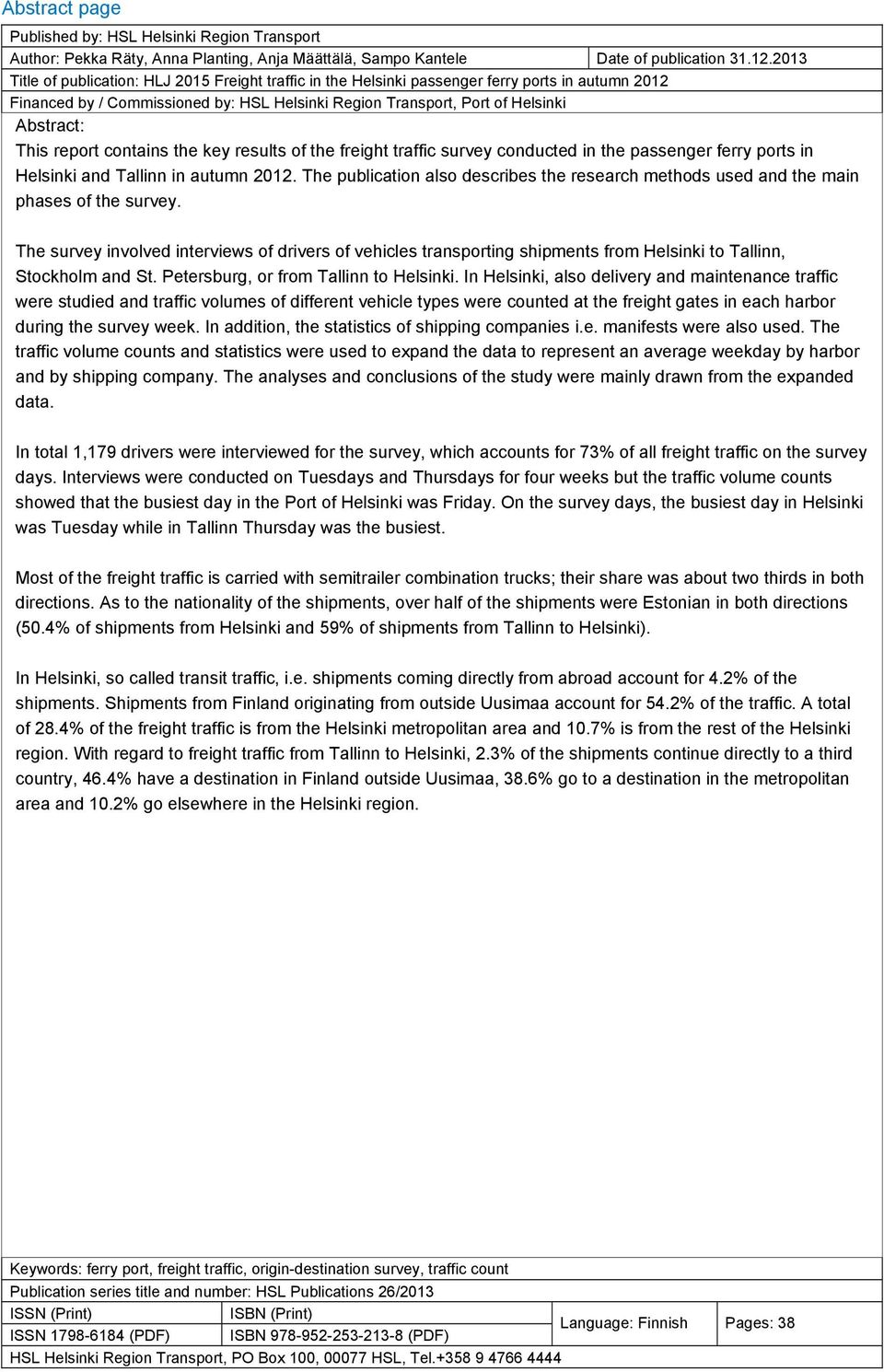 report contains the key results of the freight traffic survey conducted in the passenger ferry ports in Helsinki and Tallinn in autumn 2012.