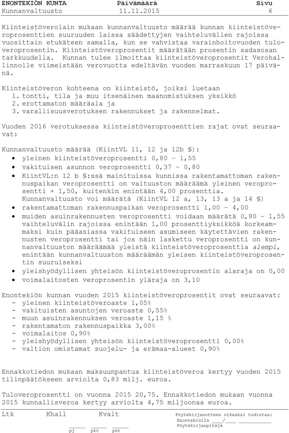 varainhoitovuoden tuloveroprosentin. Kiinteistöveroprosentit määrätään prosentin sadasosan tarkkuudella.