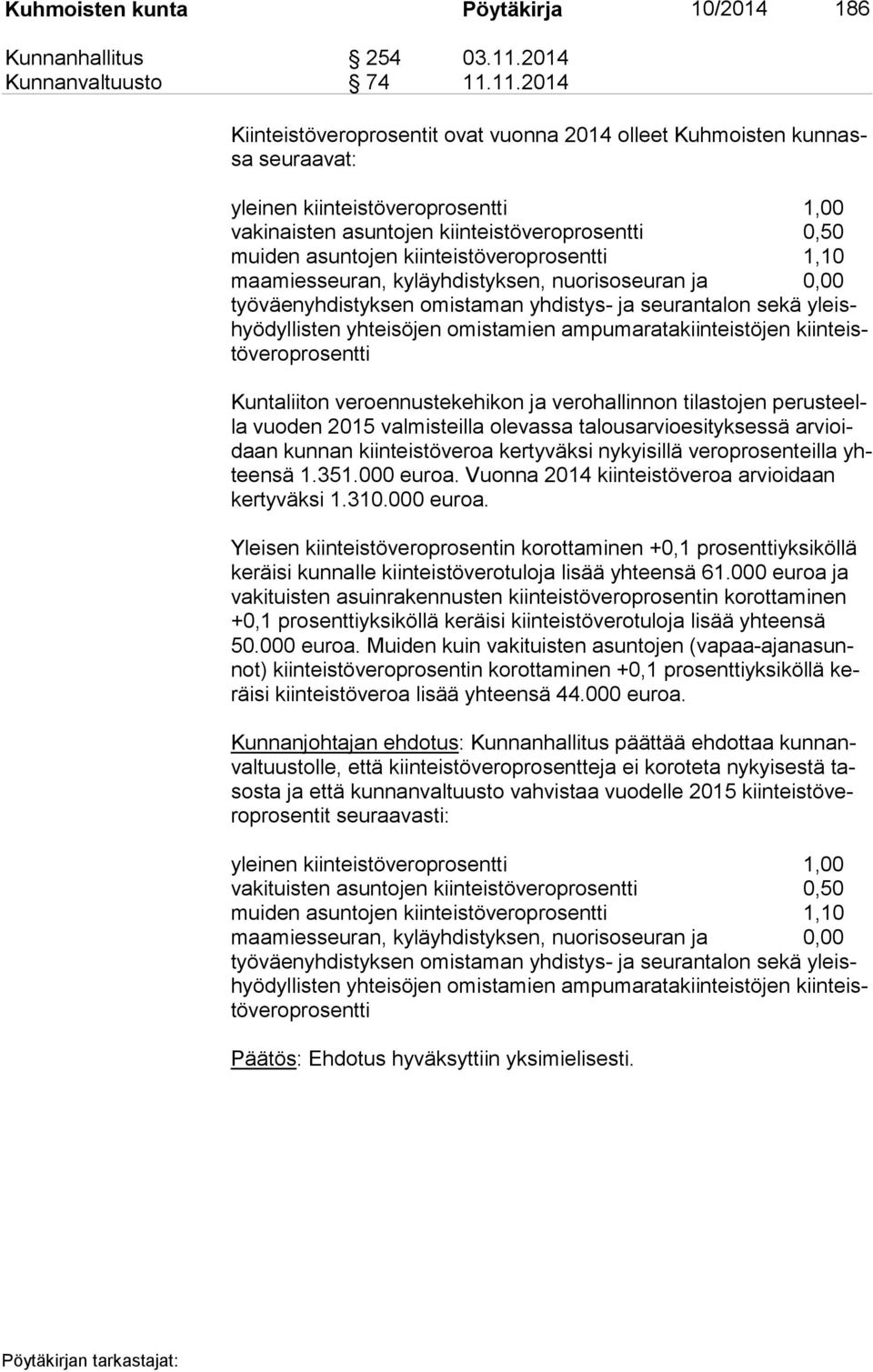 11.2014 Kiinteistöveroprosentit ovat vuonna 2014 olleet Kuhmoisten kun nassa seuraavat: yleinen kiinteistöveroprosentti 1,00 vakinaisten asuntojen kiinteistöveroprosentti 0,50 muiden asuntojen